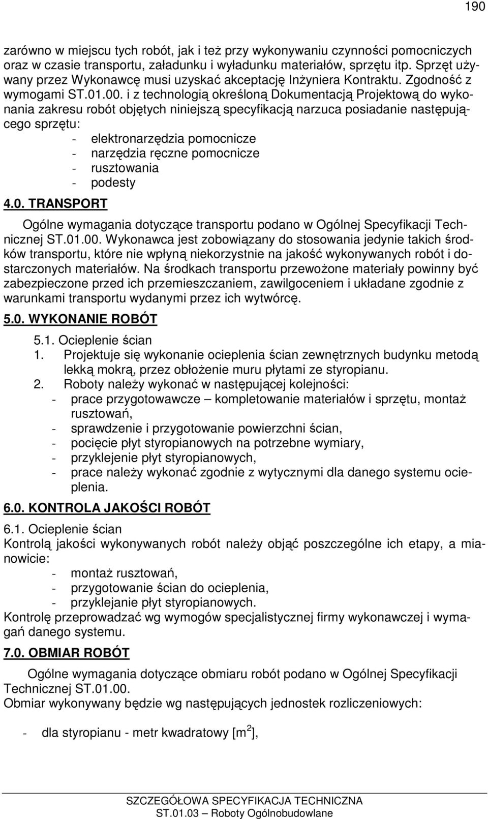 i z technologią określoną Dokumentacją Projektową do wykonania zakresu robót objętych niniejszą specyfikacją narzuca posiadanie następującego sprzętu: - elektronarzędzia pomocnicze - narzędzia ręczne