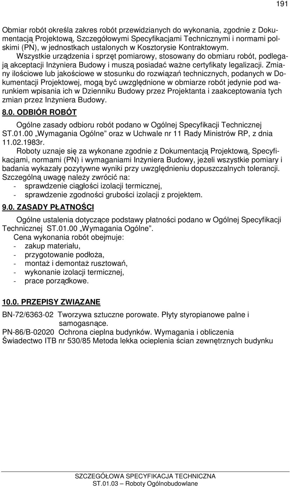 Zmiany ilościowe lub jakościowe w stosunku do rozwiązań technicznych, podanych w Dokumentacji Projektowej, mogą być uwzględnione w obmiarze robót jedynie pod warunkiem wpisania ich w Dzienniku Budowy