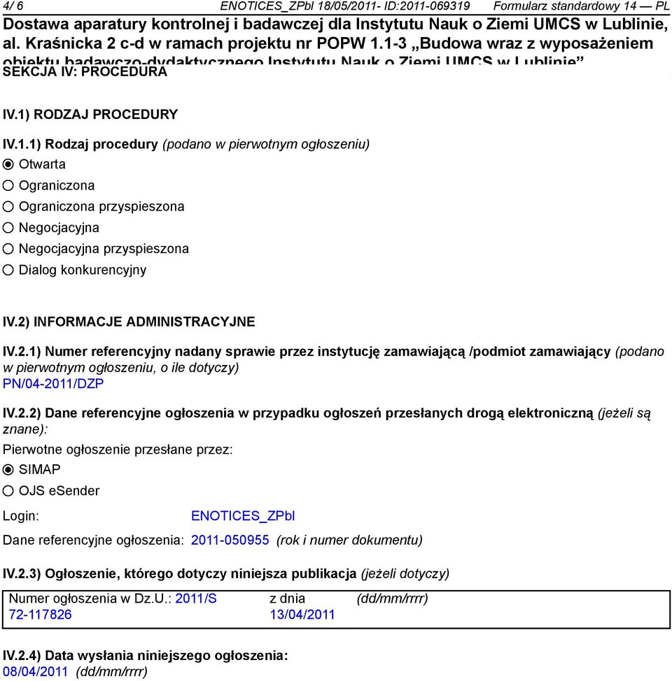 referencyjne ogłoszenia w przypadku ogłoszeń przesłanych drogą elektroniczną (jeżeli są znane): Pierwotne ogłoszenie przesłane przez: SIMAP OJS esender Login: ENOTICES_ZPbl Dane referencyjne