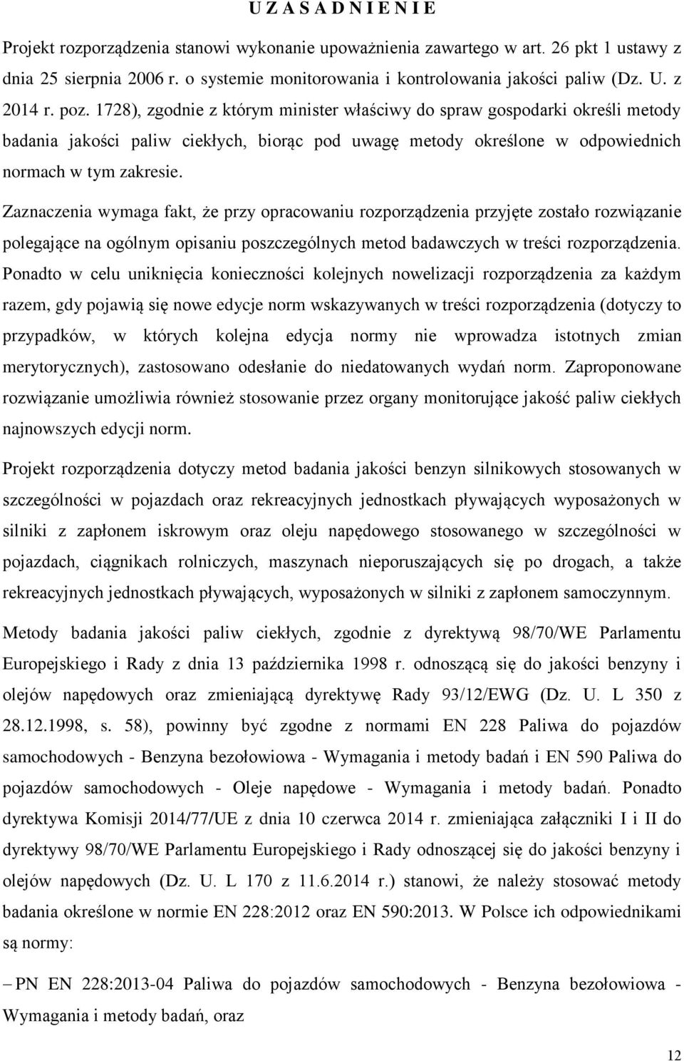 Zaznaczenia wymaga fakt, że przy opracowaniu rozporządzenia przyjęte zostało rozwiązanie polegające na ogólnym opisaniu poszczególnych metod badawczych w treści rozporządzenia.