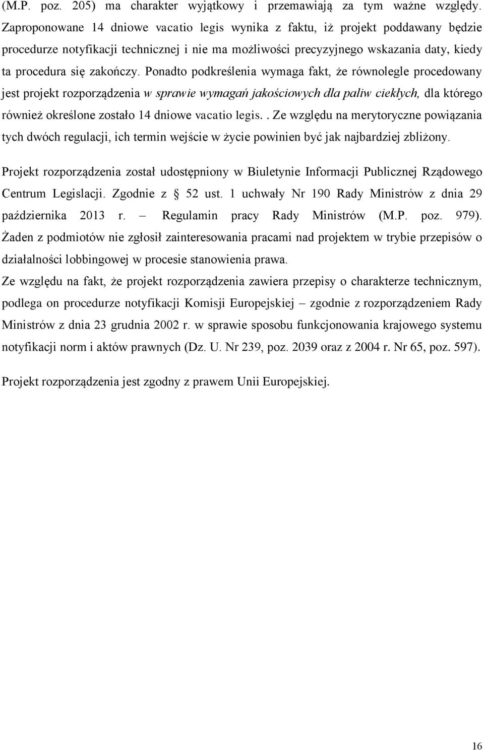 Ponadto podkreślenia wymaga fakt, że równolegle procedowany jest projekt rozporządzenia w sprawie wymagań jakościowych dla paliw ciekłych, dla którego również określone zostało 14 dniowe vacatio