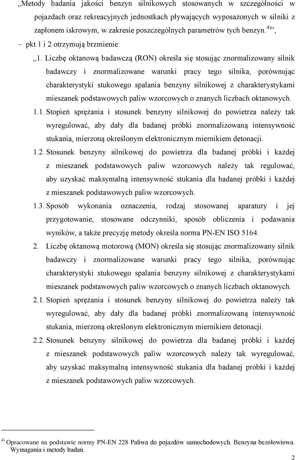 Liczbę oktanową badawczą (RON) określa się stosując znormalizowany silnik badawczy i znormalizowane warunki pracy tego silnika, porównując charakterystyki stukowego spalania benzyny silnikowej z