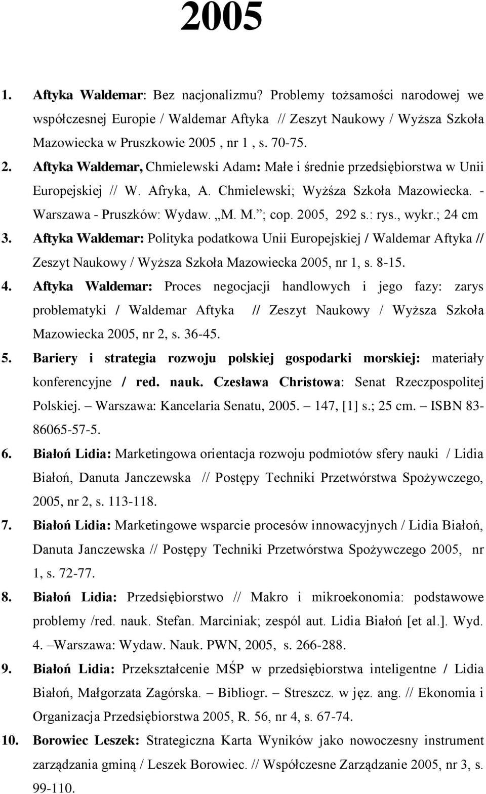 2005, 292 s.: rys., wykr.; 24 cm 3. Aftyka Waldemar: Polityka podatkowa Unii Europejskiej / Waldemar Aftyka // Zeszyt Naukowy / Wyższa Szkoła Mazowiecka 2005, nr 1, s. 8-15. 4.