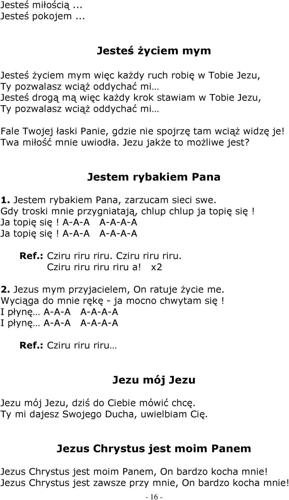 Twojej łaski Panie, gdzie nie spojrzę tam wciąŝ widzę je! Twa miłość mnie uwiodła. Jezu jakŝe to moŝliwe jest? Jestem rybakiem Pana 1. Jestem rybakiem Pana, zarzucam sieci swe.