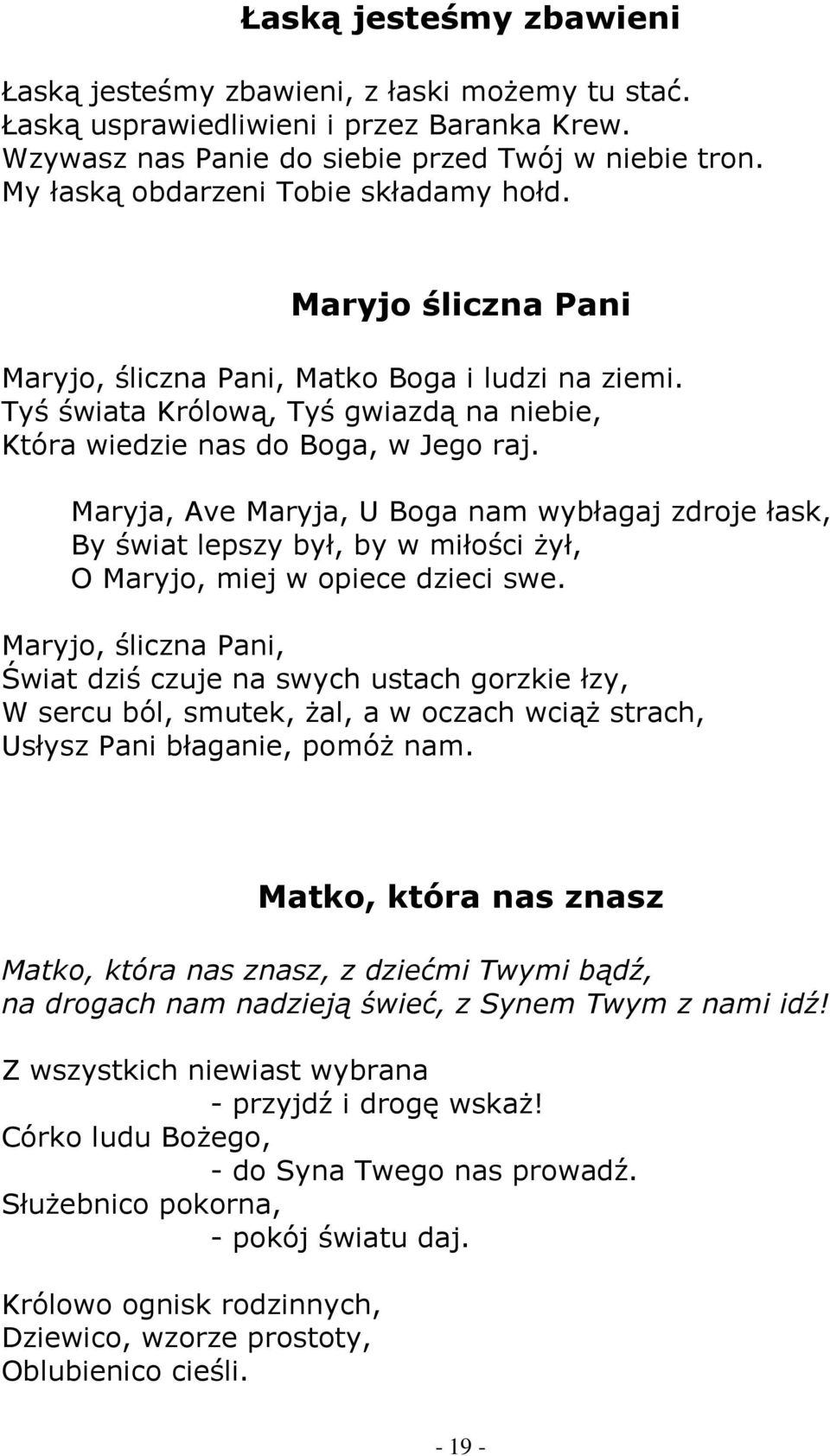 Maryja, Ave Maryja, U Boga nam wybłagaj zdroje łask, By świat lepszy był, by w miłości Ŝył, O Maryjo, miej w opiece dzieci swe.