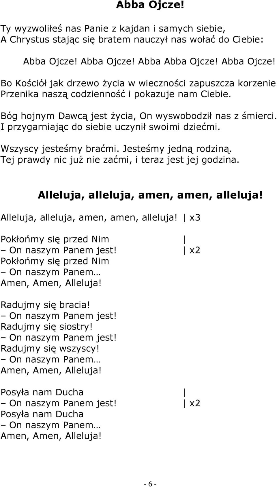 Bóg hojnym Dawcą jest Ŝycia, On wyswobodził nas z śmierci. I przygarniając do siebie uczynił swoimi dziećmi. Wszyscy jesteśmy braćmi. Jesteśmy jedną rodziną.