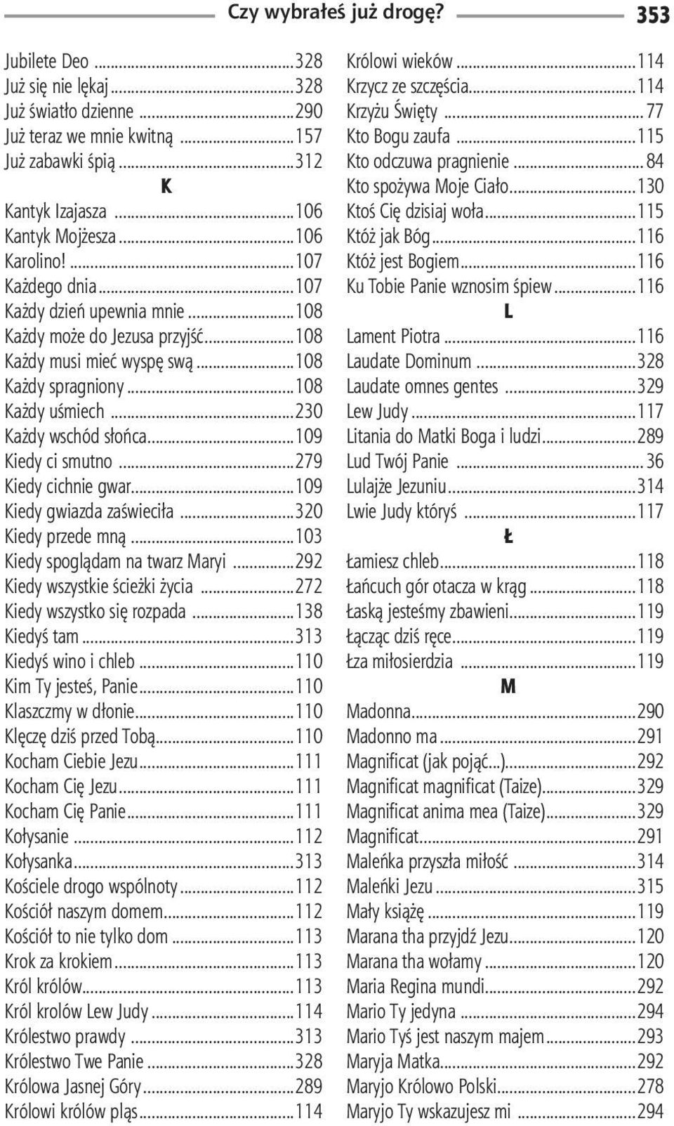 ..279 Kiedy cichnie gwar...109 Kiedy gwiazda zaświeciła...320 Kiedy przede mną...103 Kiedy spoglądam na twarz Maryi...292 Kiedy wszystkie ścieżki życia...272 Kiedy wszystko się rozpada...138 Kiedyś tam.