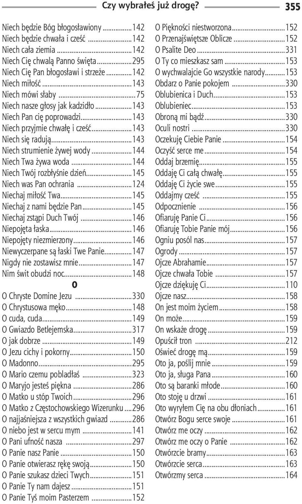 ..144 Niech Twa żywa woda...144 Niech Twój rozbłyśnie dzień...145 Niech was Pan ochrania...124 Niechaj miłość Twa...145 Niechaj z nami będzie Pan...145 Niechaj zstąpi Duch Twój...146 Niepojęta łaska.