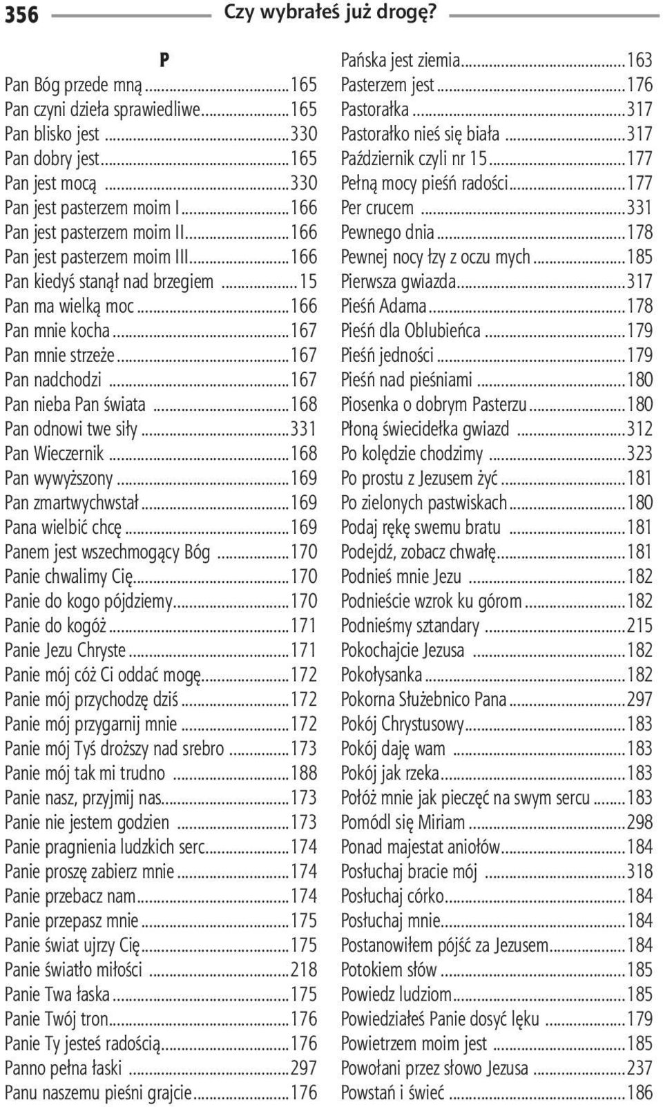 ..168 Pan odnowi twe siły...331 Pan Wieczernik...168 Pan wywyższony...169 Pan zmartwychwstał...169 Pana wielbić chcę...169 Panem jest wszechmogący Bóg...170 Panie chwalimy Cię.