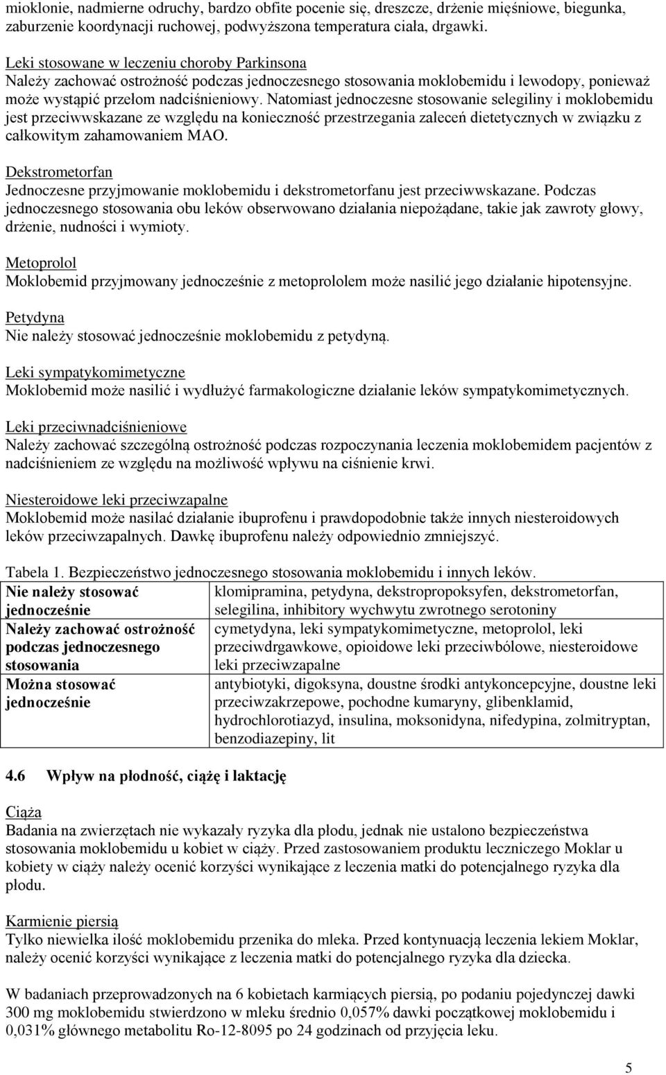 Natomiast jednoczesne stosowanie selegiliny i moklobemidu jest przeciwwskazane ze względu na konieczność przestrzegania zaleceń dietetycznych w związku z całkowitym zahamowaniem MAO.