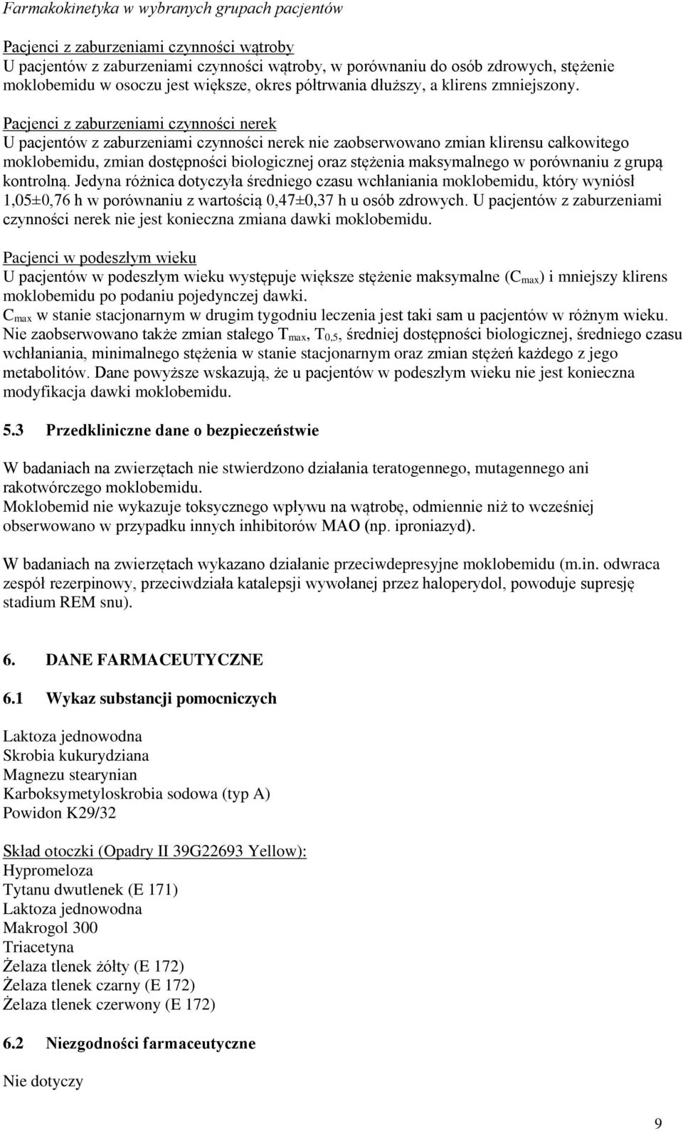 Pacjenci z zaburzeniami czynności nerek U pacjentów z zaburzeniami czynności nerek nie zaobserwowano zmian klirensu całkowitego moklobemidu, zmian dostępności biologicznej oraz stężenia maksymalnego