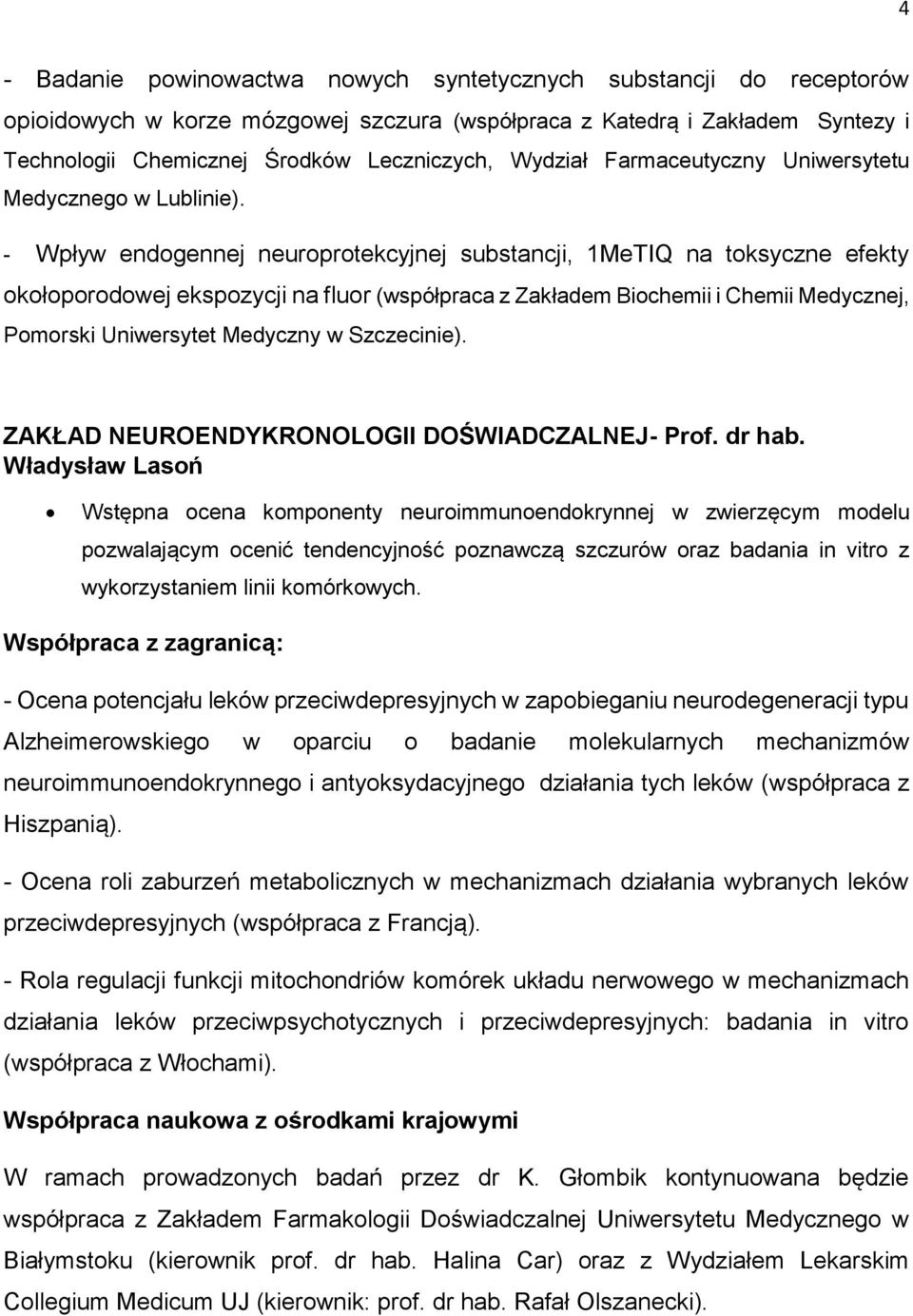 - Wpływ endogennej neuroprotekcyjnej substancji, 1MeTIQ na toksyczne efekty okołoporodowej ekspozycji na fluor (współpraca z Zakładem Biochemii i Chemii Medycznej, Pomorski Uniwersytet Medyczny w