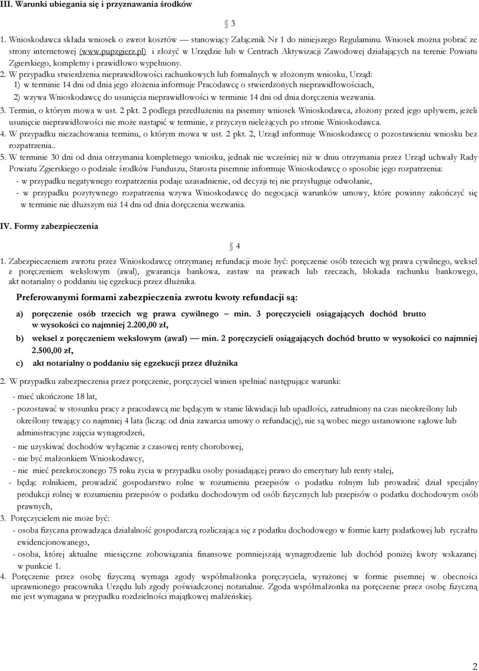 2. W przypadku stwierdzenia nieprawidłowości rachunkowych lub formalnych w złożonym wniosku, Urząd: 1) w terminie 14 dni od dnia jego złożenia informuje Pracodawcę o stwierdzonych