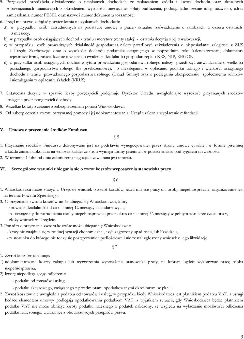 Urząd ma prawo zażądać potwierdzenia o uzyskanych dochodach: a) w przypadku osób zatrudnionych na podstawie umowy o pracę - aktualne zaświadczenie o zarobkach z okresu ostatnich 3 miesięcy, b) w