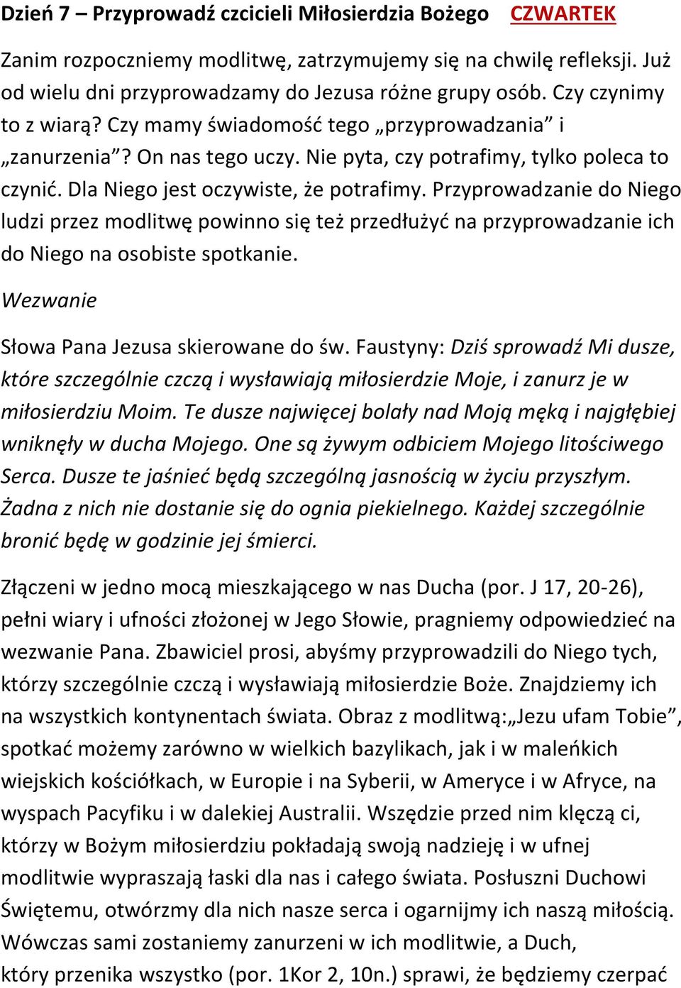 Przyprowadzanie do Niego ludzi przez modlitwę powinno się też przedłużyć na przyprowadzanie ich do Niego na osobiste spotkanie. Wezwanie Słowa Pana Jezusa skierowane do św.