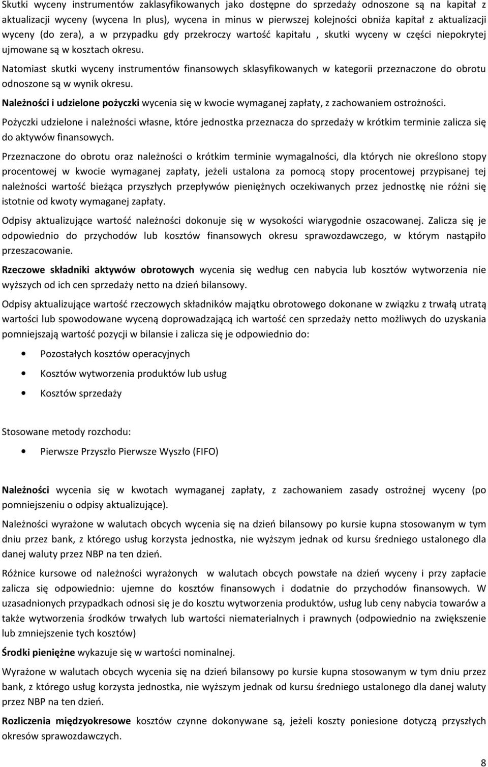 Natomiast skutki wyceny instrumentów finansowych sklasyfikowanych w kategorii przeznaczone do obrotu odnoszone są w wynik okresu.