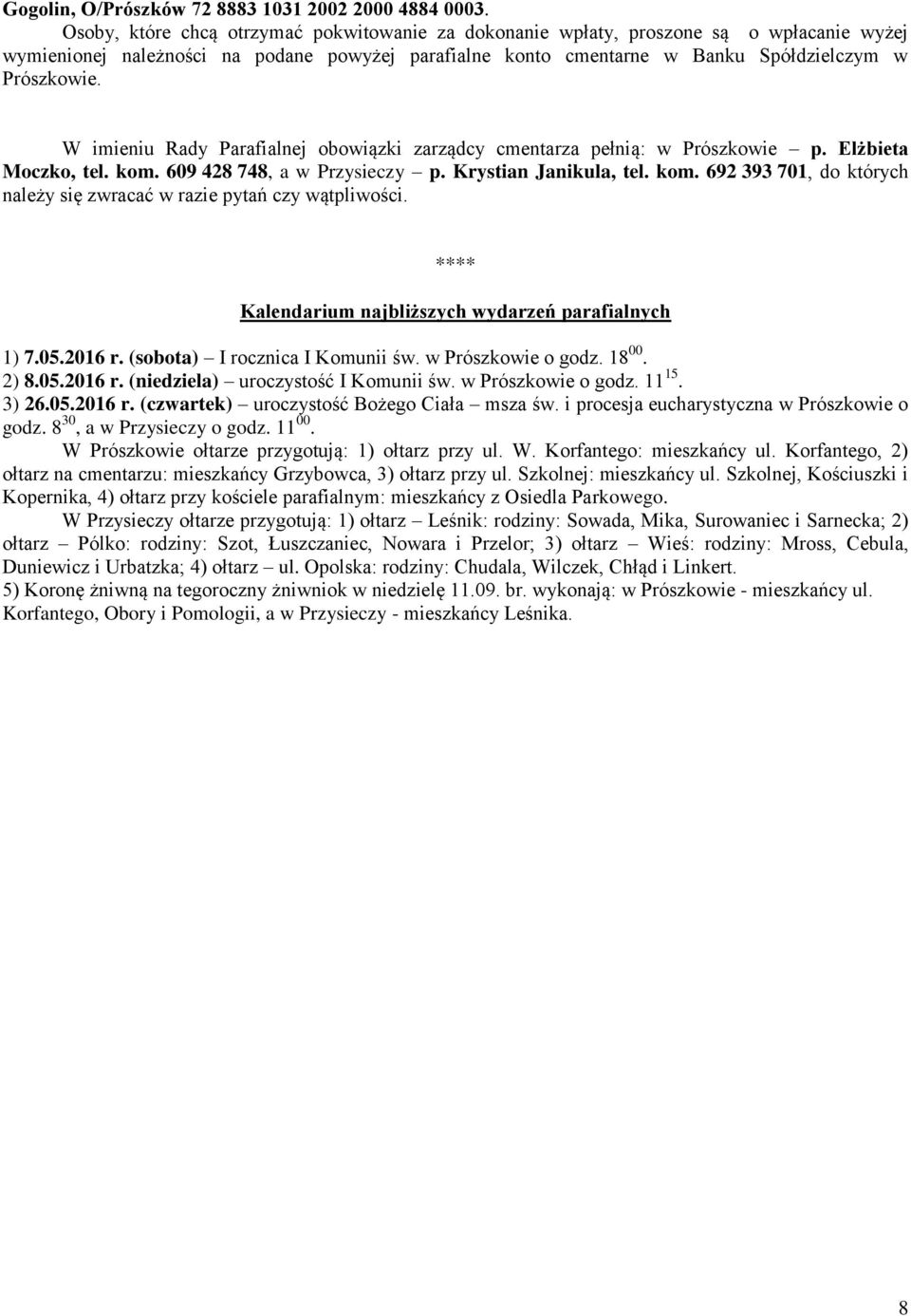 W imieniu Rady Parafialnej obowiązki zarządcy cmentarza pełnią: w Prószkowie p. Elżbieta Moczko, tel. kom. 609 428 748, a w Przysieczy p. Krystian Janikula, tel. kom. 692 393 701, do których należy się zwracać w razie pytań czy wątpliwości.