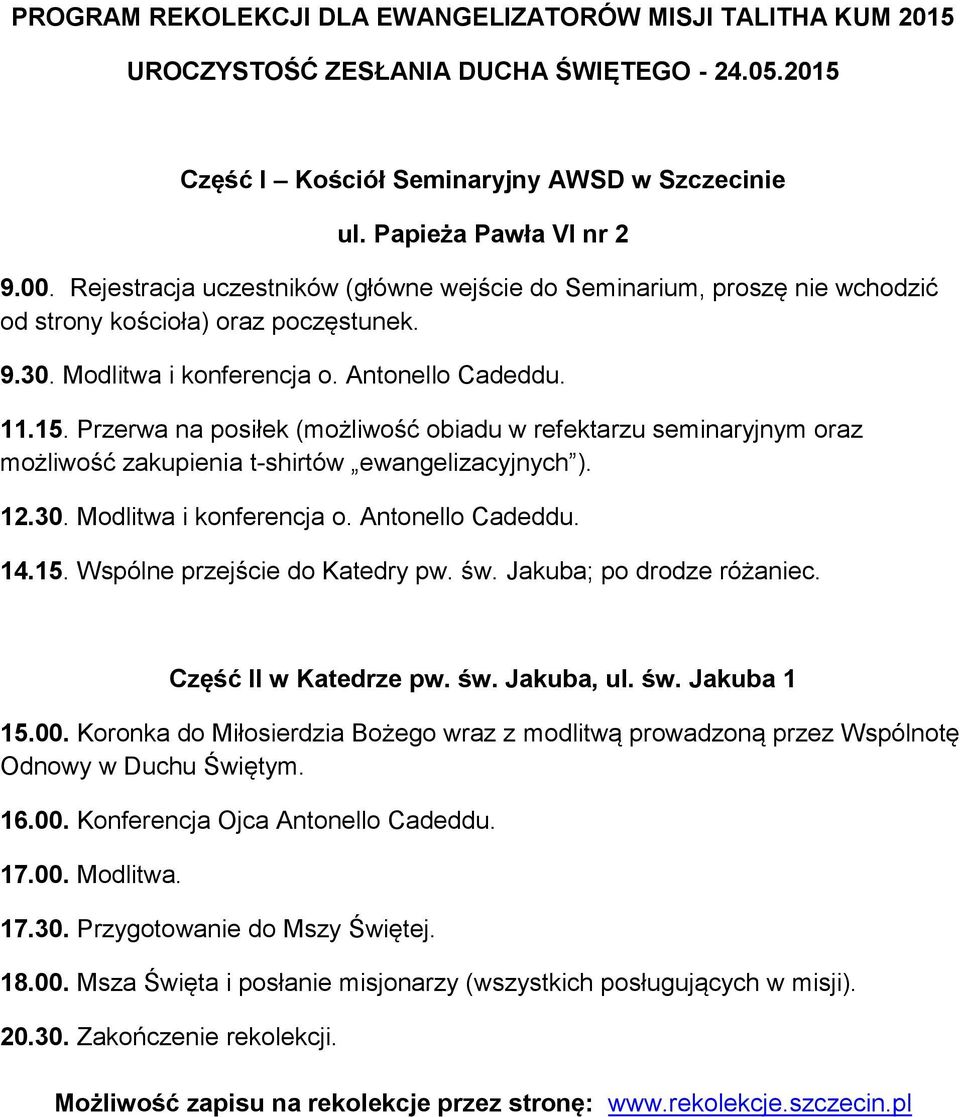 Przerwa na posiłek (możliwość obiadu w refektarzu seminaryjnym oraz możliwość zakupienia t-shirtów ewangelizacyjnych ). 12.30. Modlitwa i konferencja o. Antonello Cadeddu. 14.15.