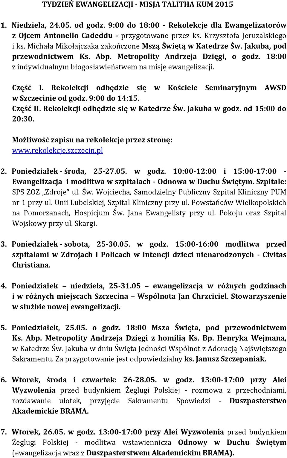 18:00 z indywidualnym błogosławieństwem na misję ewangelizacji. Część I. Rekolekcji odbędzie się w Kościele Seminaryjnym AWSD w Szczecinie od godz. 9:00 do 14:15. Część II.