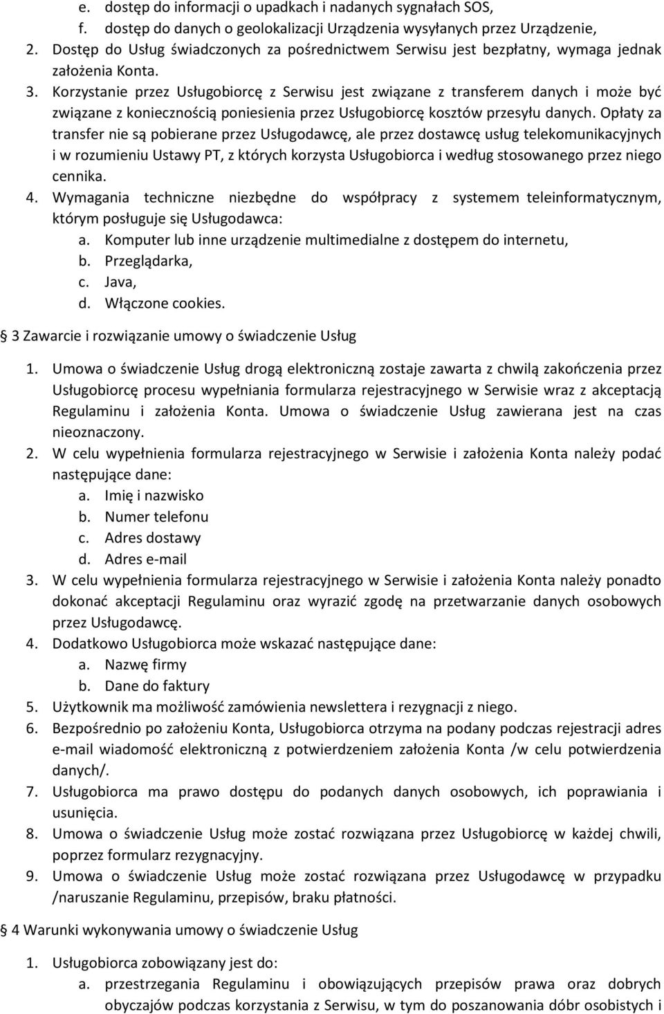 Korzystanie przez Usługobiorcę z Serwisu jest związane z transferem danych i może być związane z koniecznością poniesienia przez Usługobiorcę kosztów przesyłu danych.