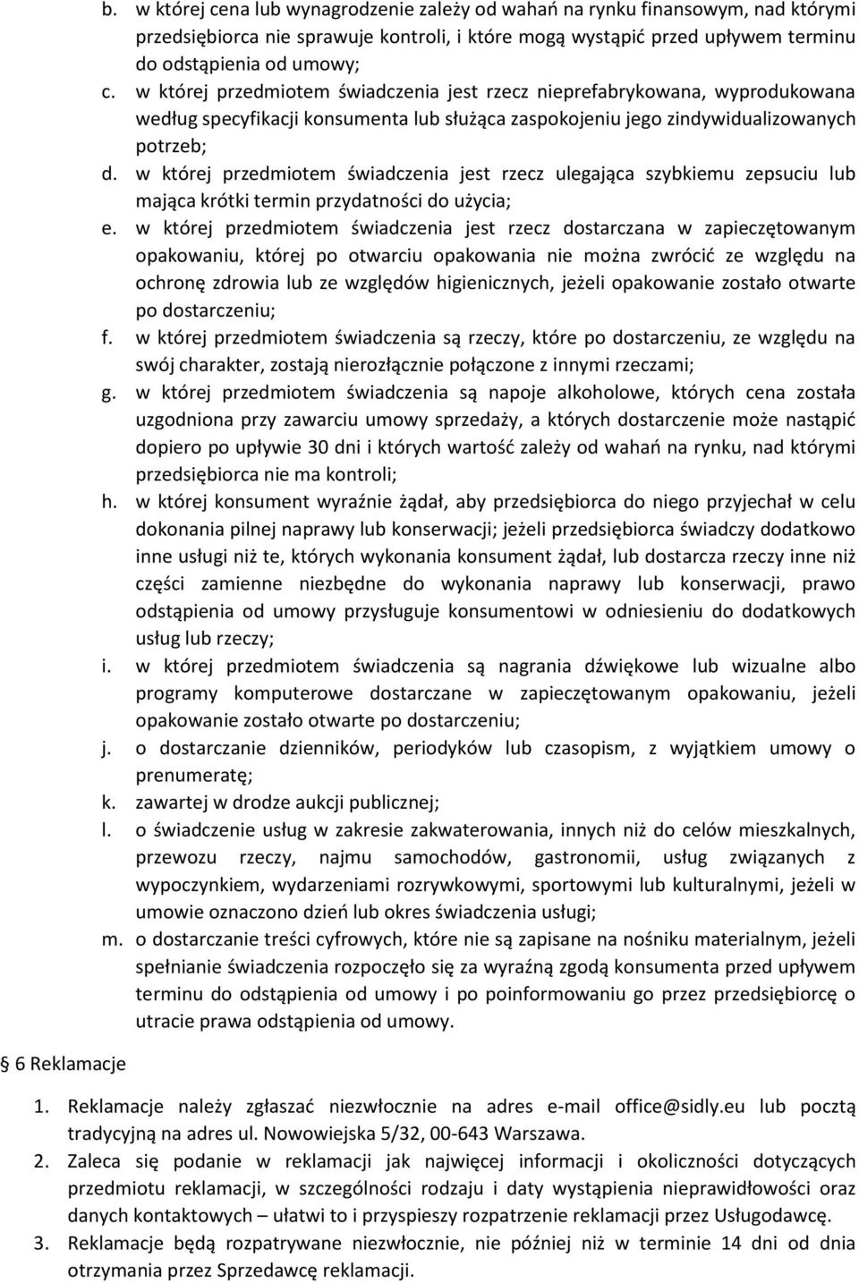 w której przedmiotem świadczenia jest rzecz nieprefabrykowana, wyprodukowana według specyfikacji konsumenta lub służąca zaspokojeniu jego zindywidualizowanych potrzeb; d.