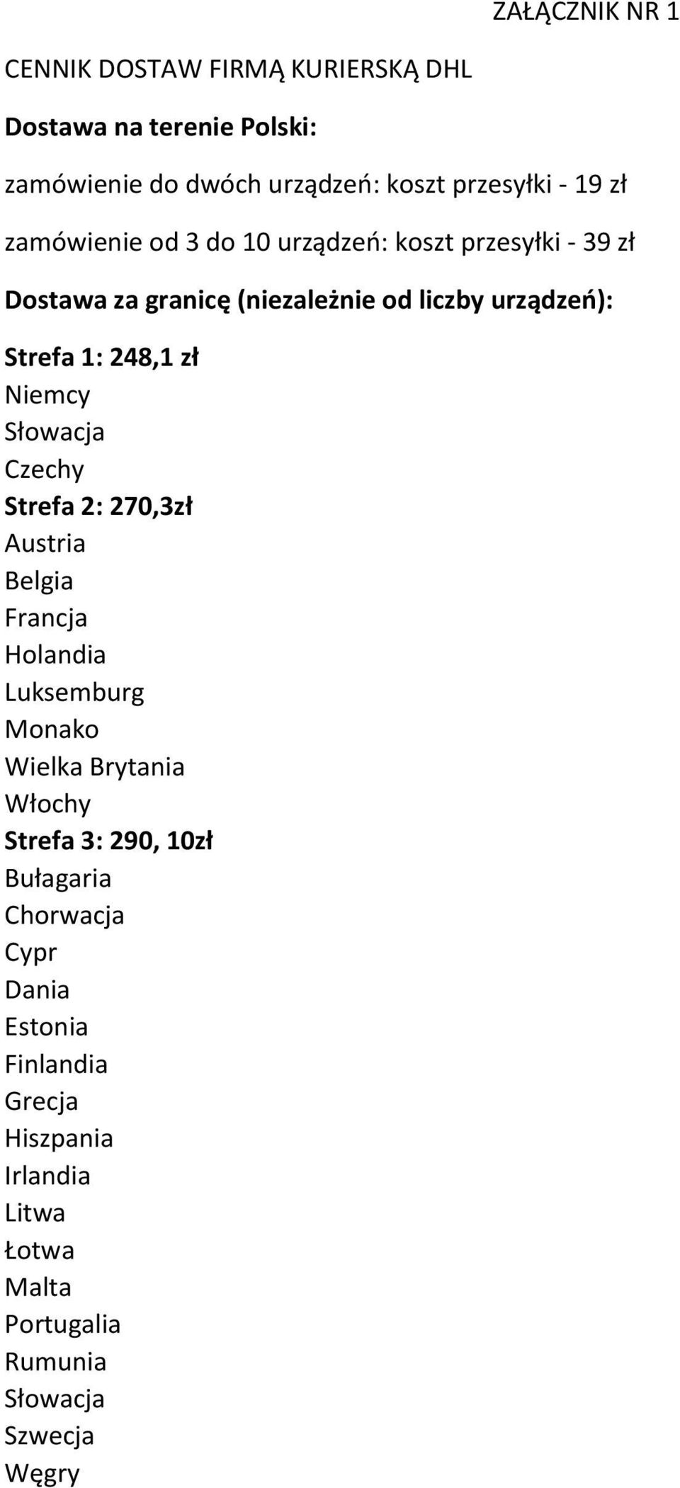 Niemcy Słowacja Czechy Strefa 2: 270,3zł Austria Belgia Francja Holandia Luksemburg Monako Wielka Brytania Włochy Strefa 3: 290,