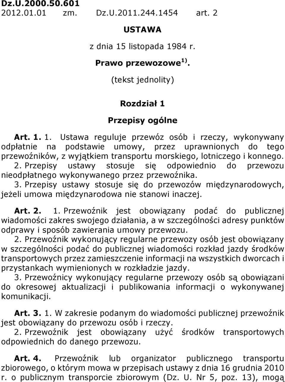 2. Przepisy ustawy stosuje się odpowiednio do przewozu nieodpłatnego wykonywanego przez przewoźnika. 3.