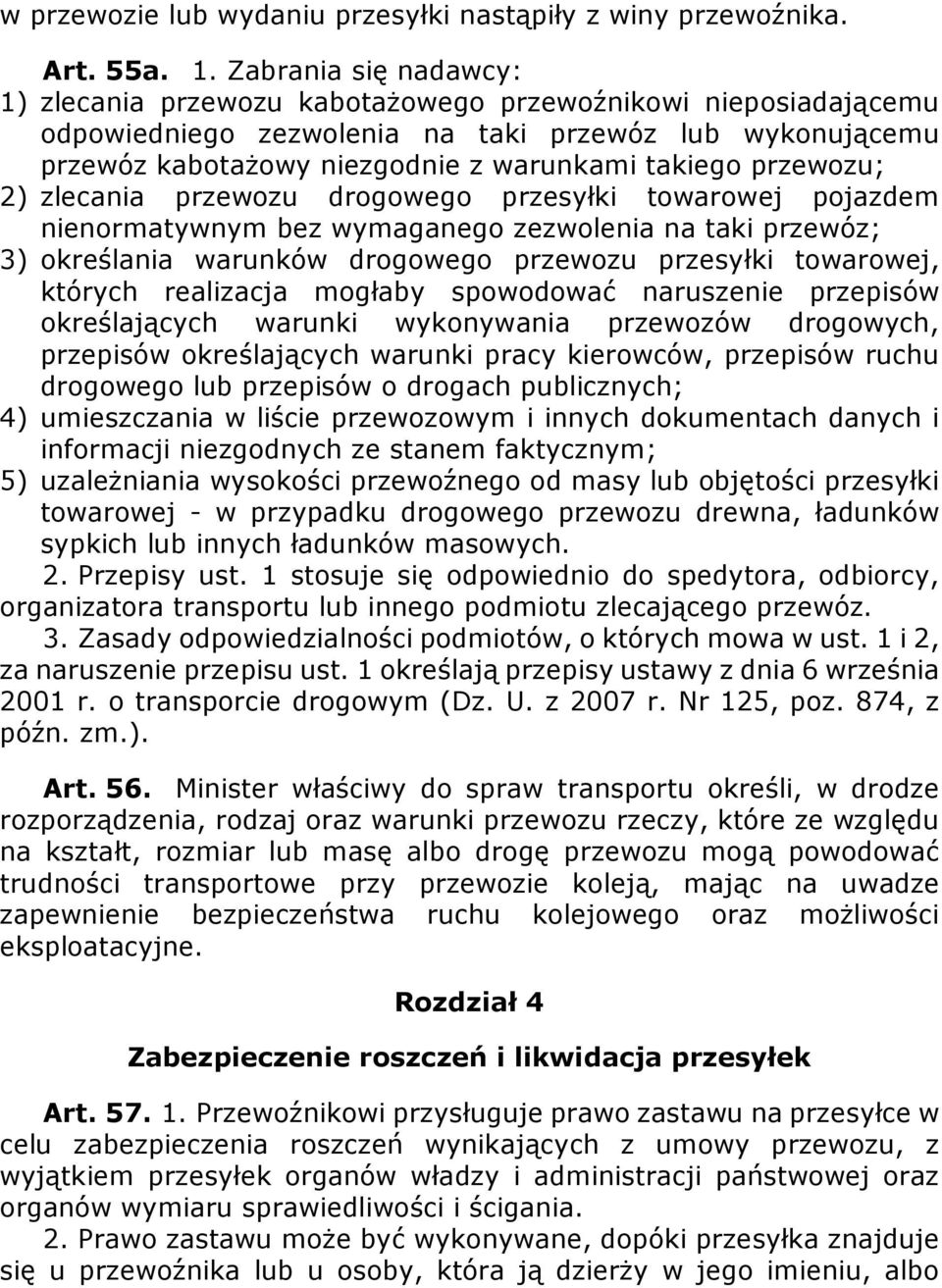 przewozu; 2) zlecania przewozu drogowego przesyłki towarowej pojazdem nienormatywnym bez wymaganego zezwolenia na taki przewóz; 3) określania warunków drogowego przewozu przesyłki towarowej, których