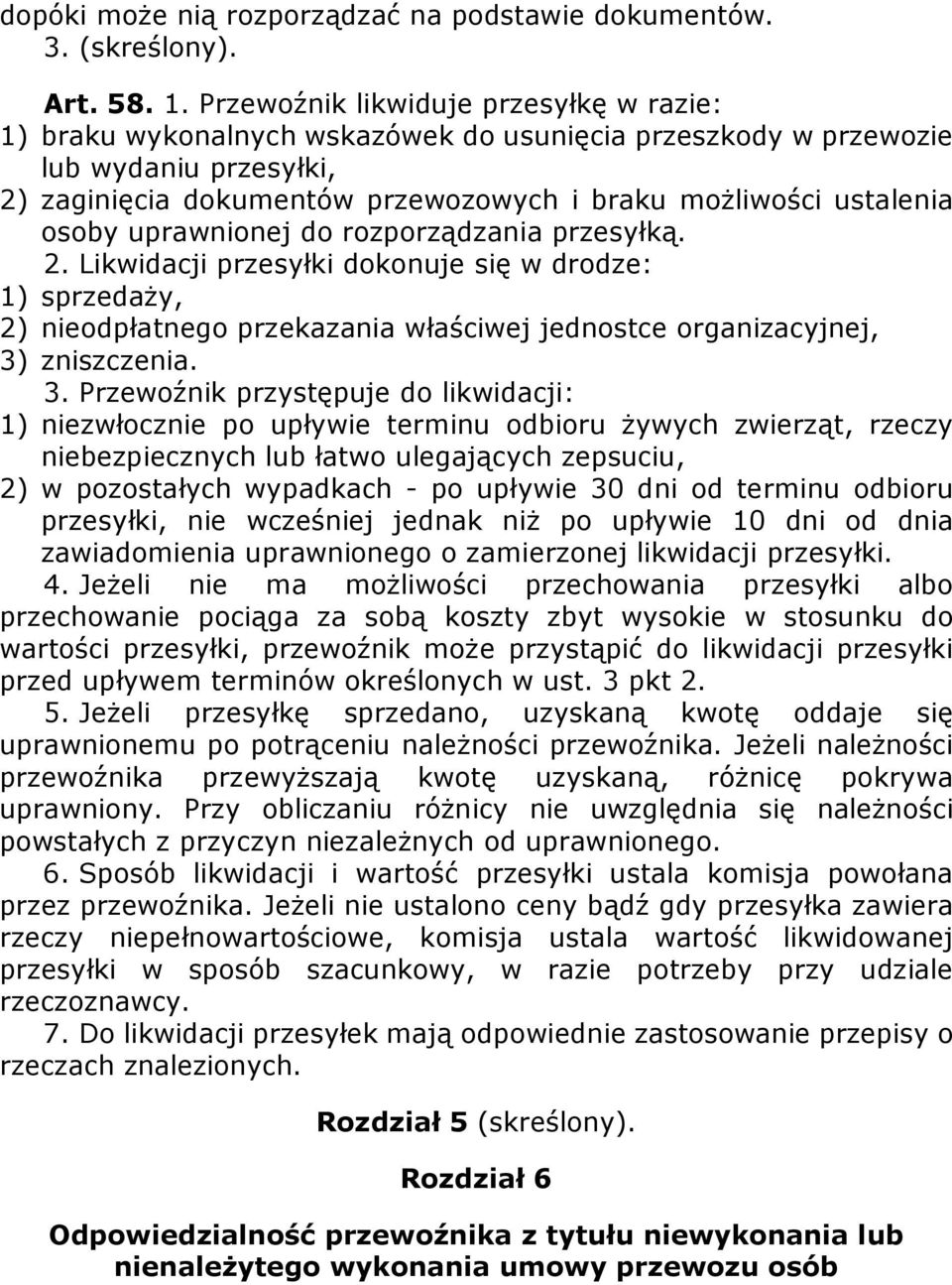 osoby uprawnionej do rozporządzania przesyłką. 2. Likwidacji przesyłki dokonuje się w drodze: 1) sprzedaży, 2) nieodpłatnego przekazania właściwej jednostce organizacyjnej, 3)