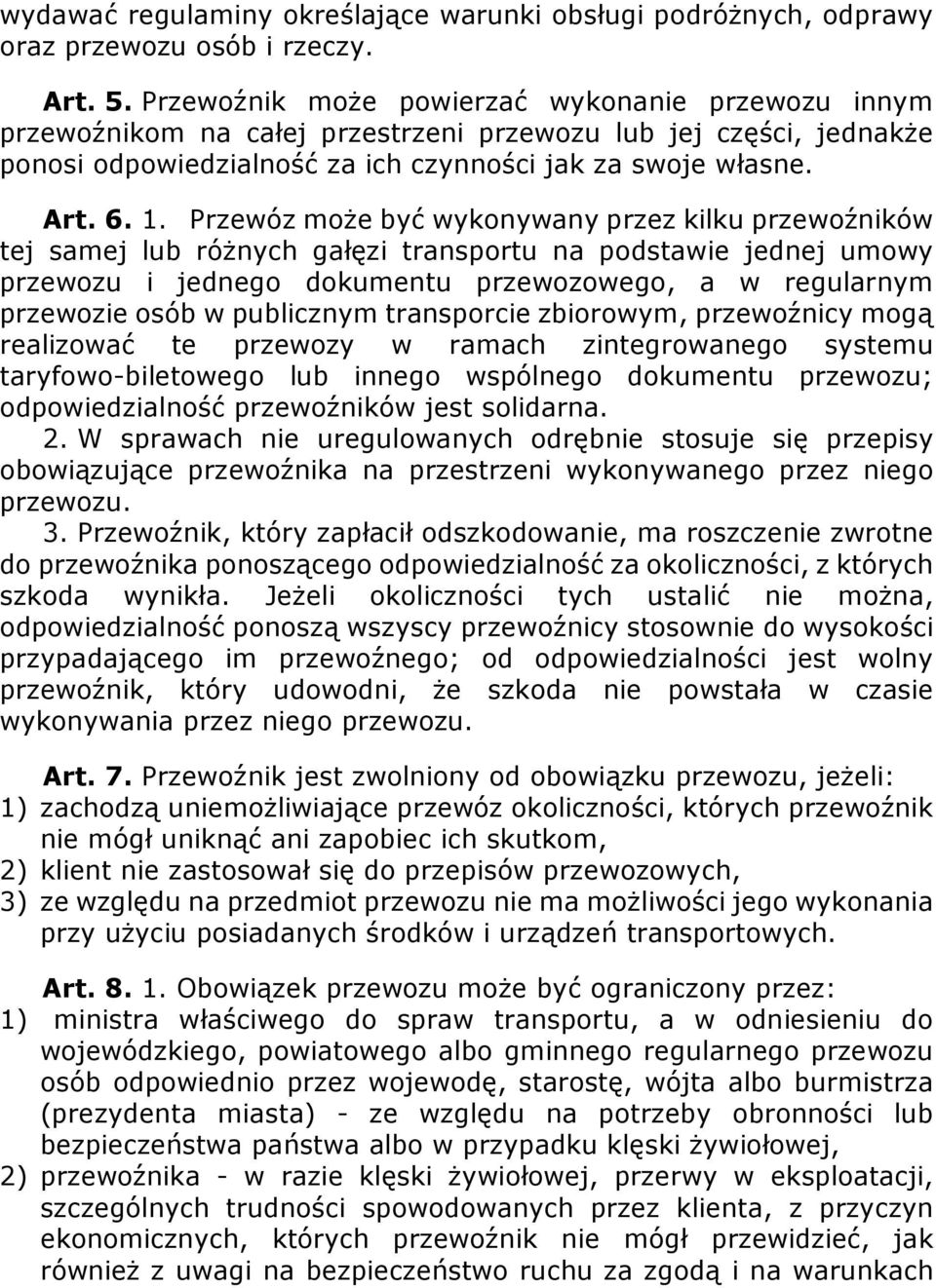 Przewóz może być wykonywany przez kilku przewoźników tej samej lub różnych gałęzi transportu na podstawie jednej umowy przewozu i jednego dokumentu przewozowego, a w regularnym przewozie osób w