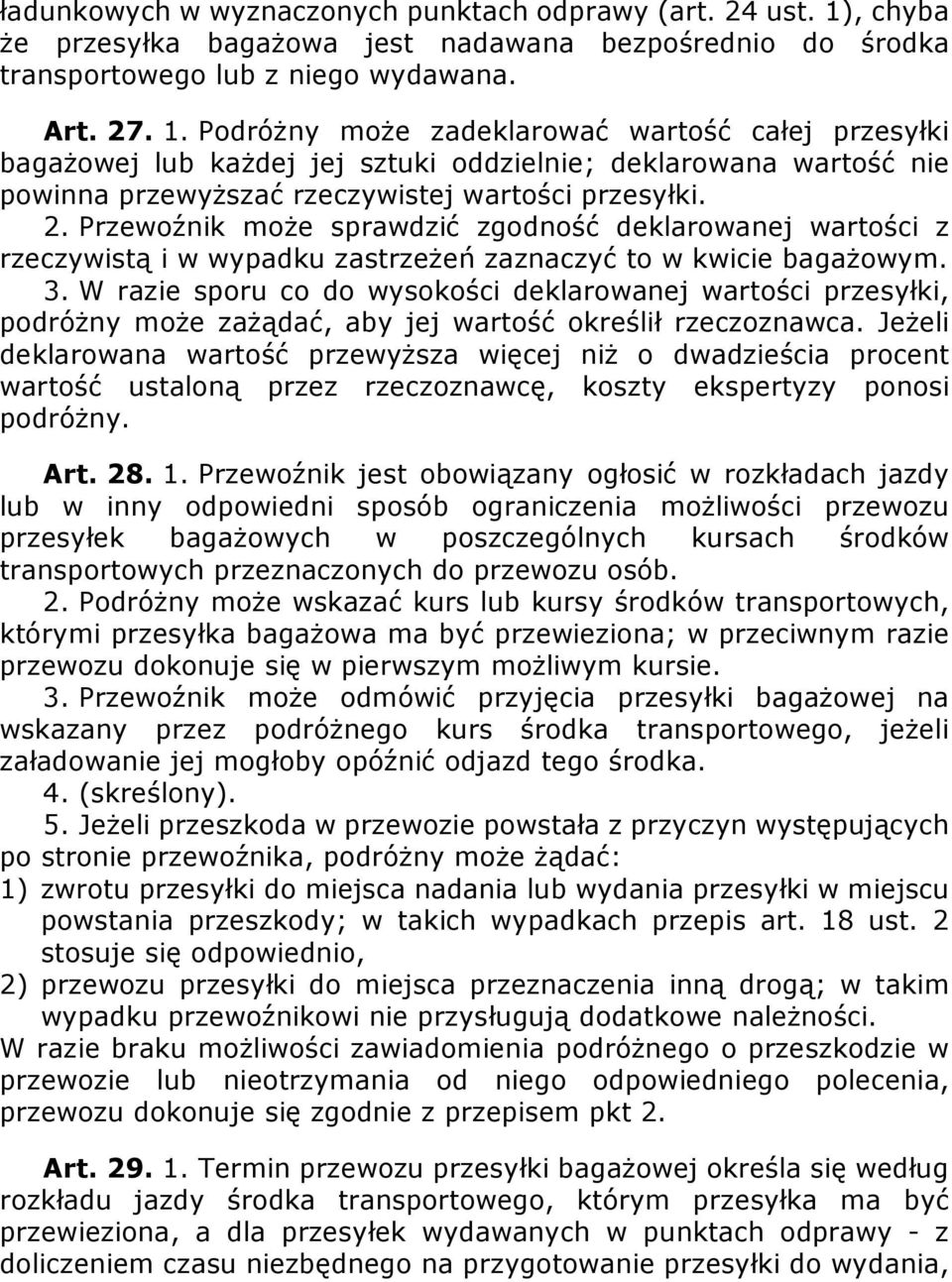 Podróżny może zadeklarować wartość całej przesyłki bagażowej lub każdej jej sztuki oddzielnie; deklarowana wartość nie powinna przewyższać rzeczywistej wartości przesyłki. 2.