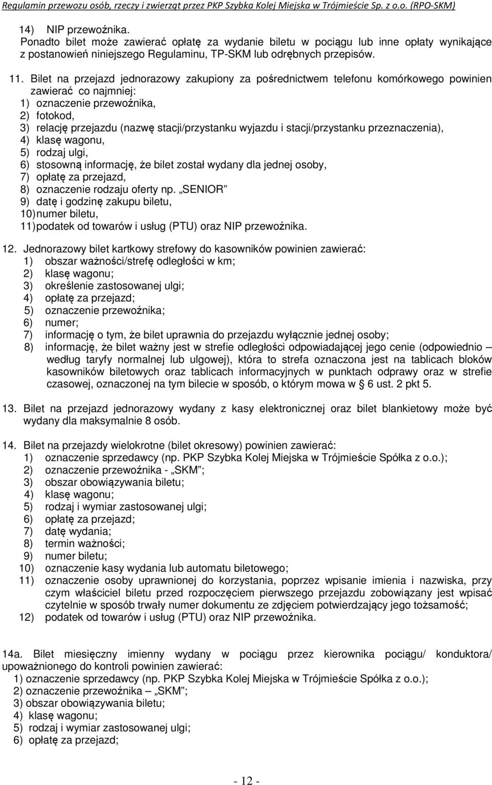 wyjazdu i stacji/przystanku przeznaczenia), 4) klasę wagonu, 5) rodzaj ulgi, 6) stosowną informację, że bilet został wydany dla jednej osoby, 7) opłatę za przejazd, 8) oznaczenie rodzaju oferty np.