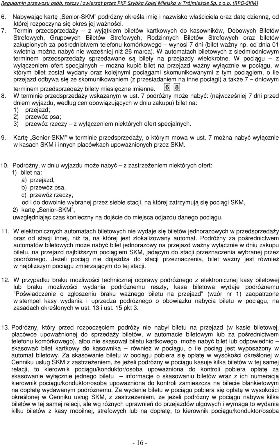 telefonu komórkowego wynosi 7 dni (bilet ważny np. od dnia 01 kwietnia można nabyć nie wcześniej niż 26 marca).