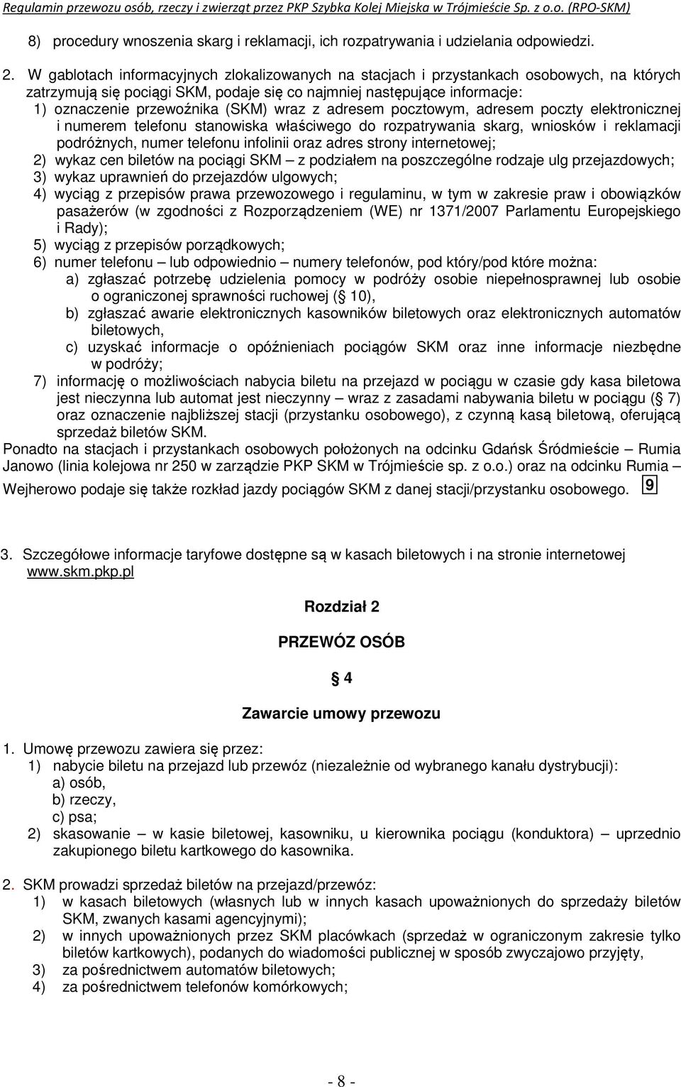 wraz z adresem pocztowym, adresem poczty elektronicznej i numerem telefonu stanowiska właściwego do rozpatrywania skarg, wniosków i reklamacji podróżnych, numer telefonu infolinii oraz adres strony