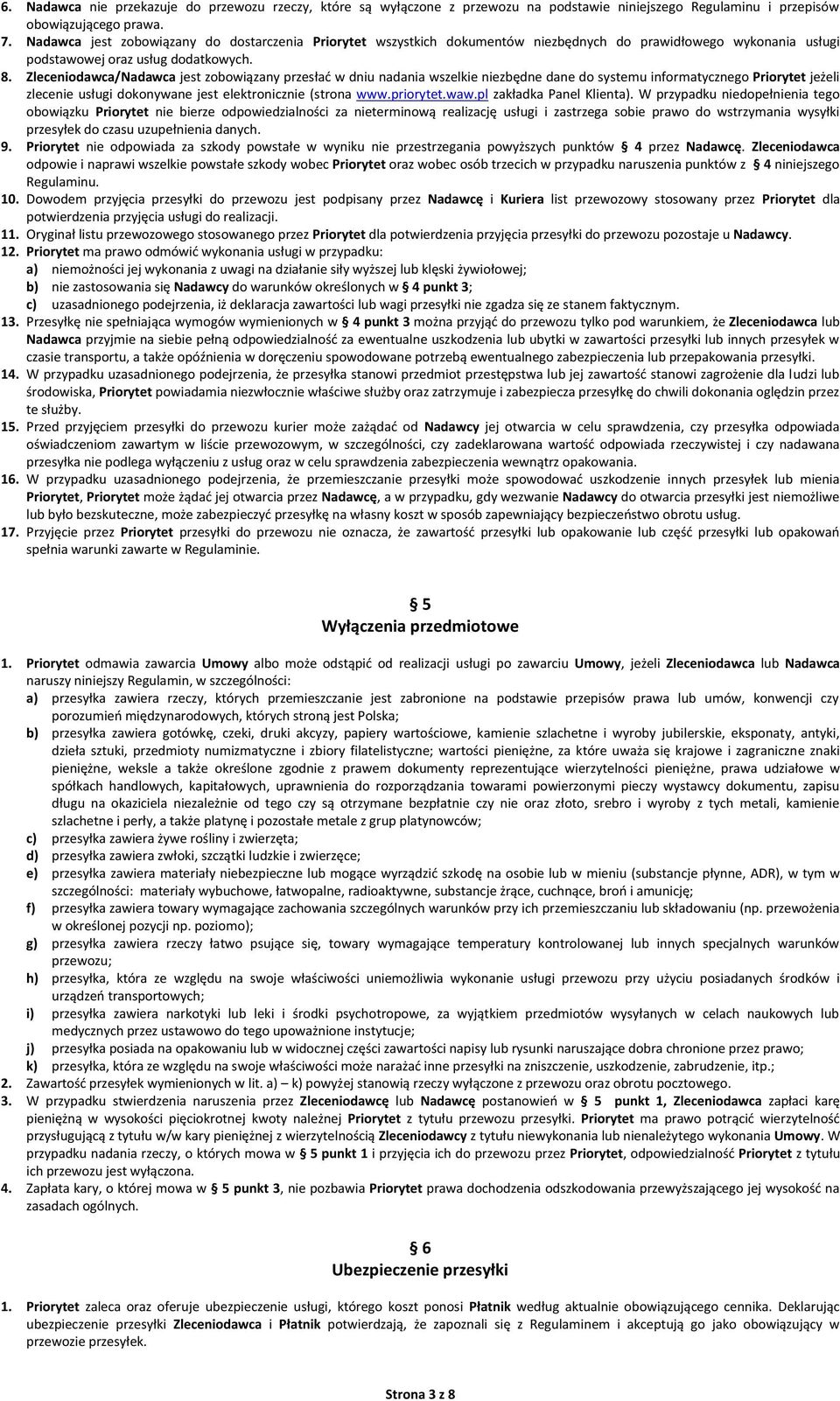 Zleceniodawca/Nadawca jest zobowiązany przesłać w dniu nadania wszelkie niezbędne dane do systemu informatycznego Priorytet jeżeli zlecenie usługi dokonywane jest elektronicznie (strona www.priorytet.