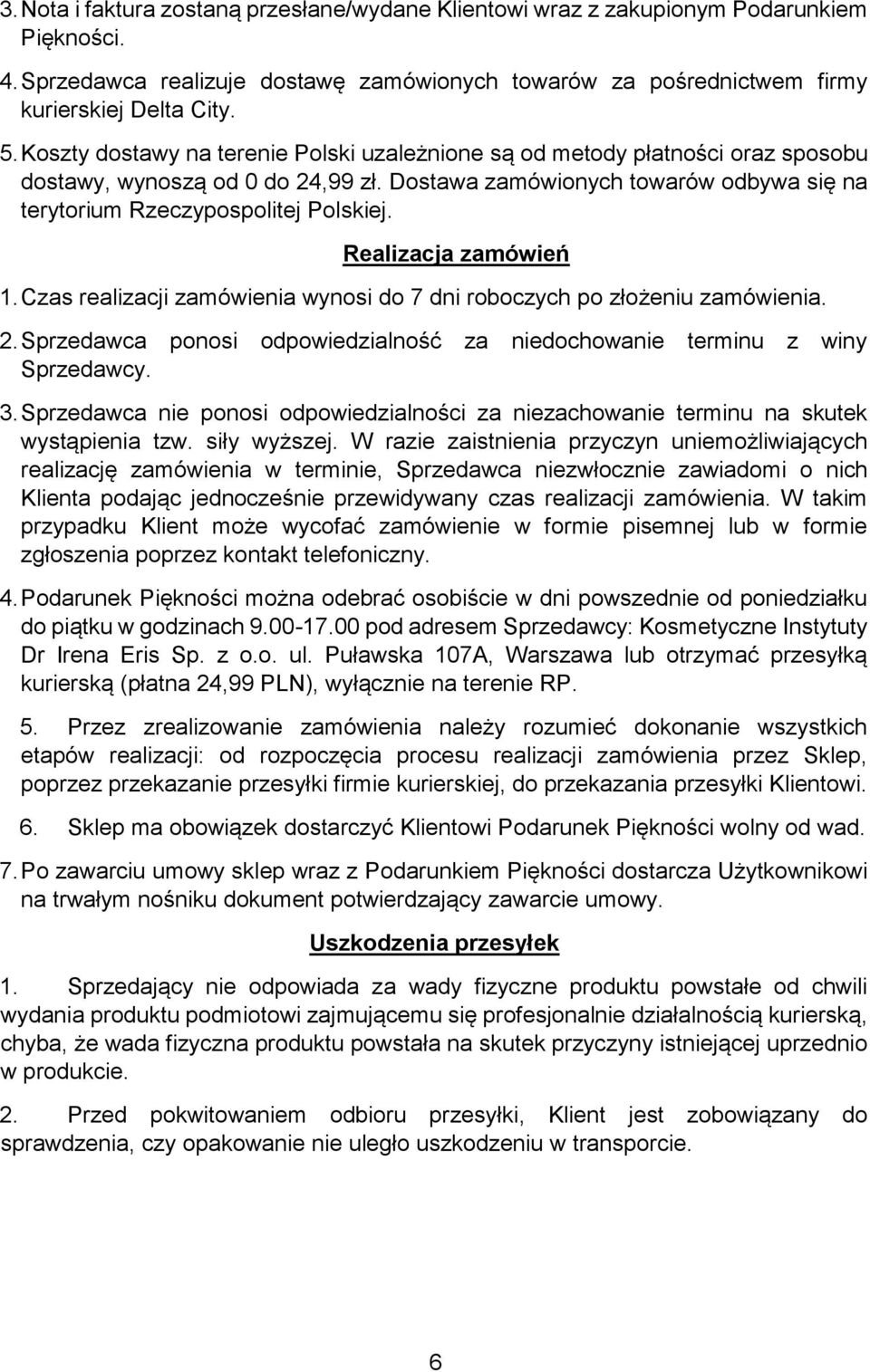 Realizacja zamówień 1. Czas realizacji zamówienia wynosi do 7 dni roboczych po złożeniu zamówienia. 2. Sprzedawca ponosi odpowiedzialność za niedochowanie terminu z winy Sprzedawcy. 3.