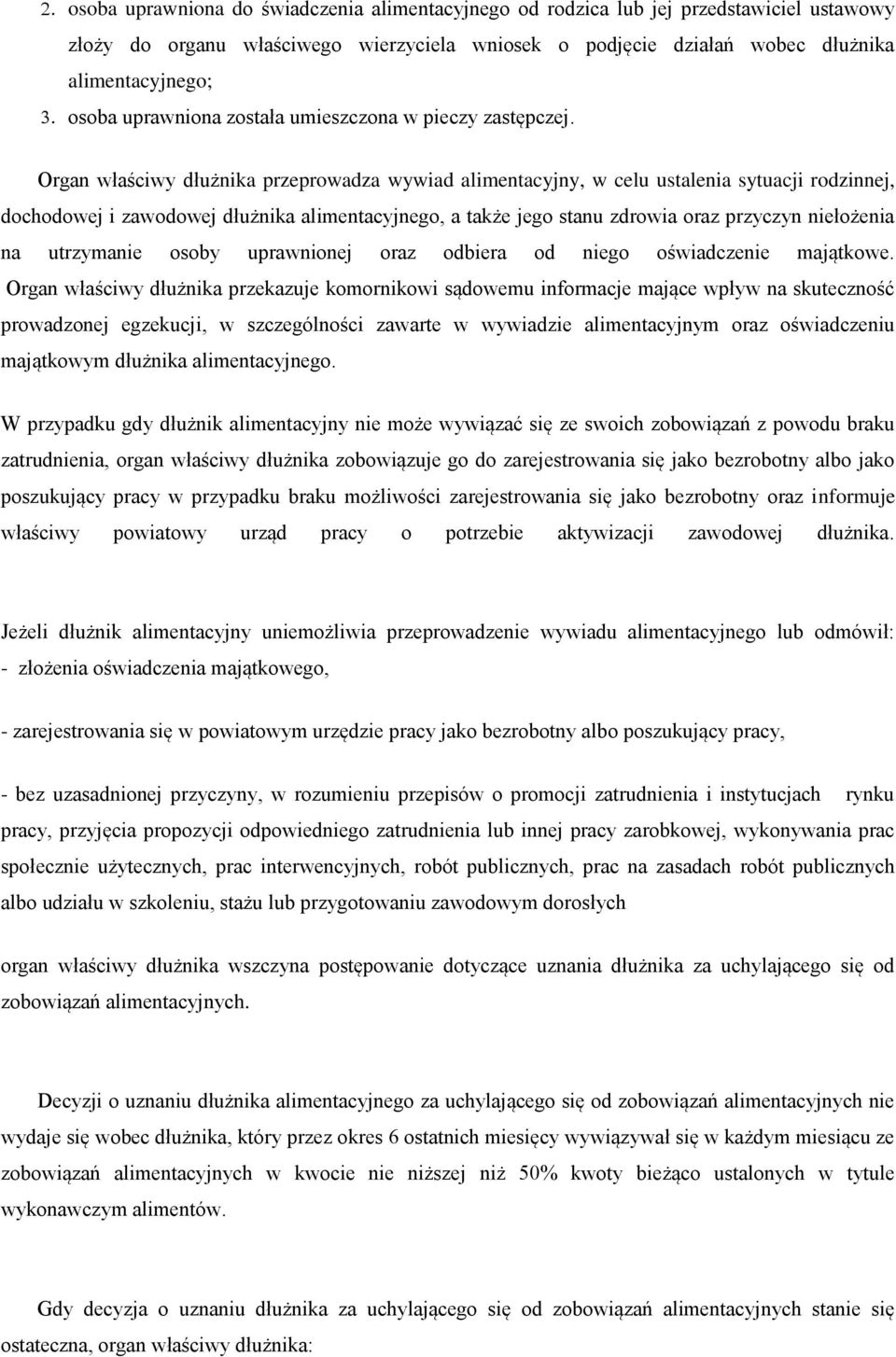 Organ właściwy dłużnika przeprowadza wywiad alimentacyjny, w celu ustalenia sytuacji rodzinnej, dochodowej i zawodowej dłużnika alimentacyjnego, a także jego stanu zdrowia oraz przyczyn niełożenia na