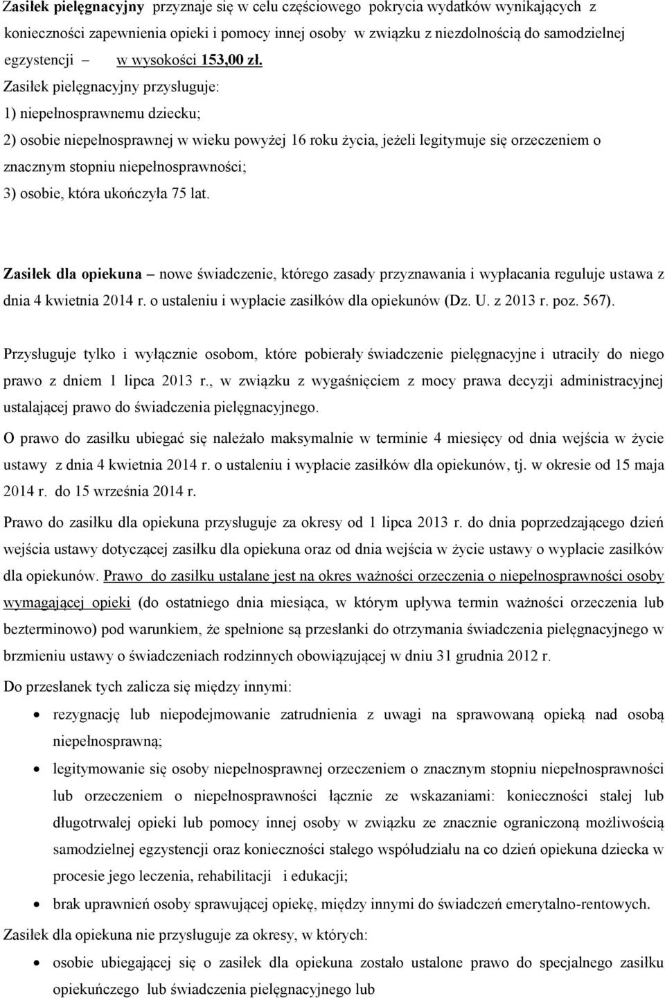 Zasiłek pielęgnacyjny przysługuje: 1) niepełnosprawnemu dziecku; 2) osobie niepełnosprawnej w wieku powyżej 16 roku życia, jeżeli legitymuje się orzeczeniem o znacznym stopniu niepełnosprawności; 3)