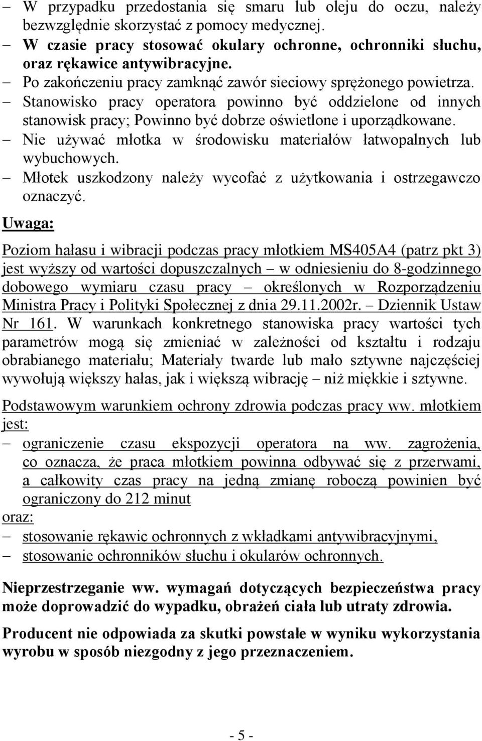 Nie używać młotka w środowisku materiałów łatwopalnych lub wybuchowych. Młotek uszkodzony należy wycofać z użytkowania i ostrzegawczo oznaczyć.