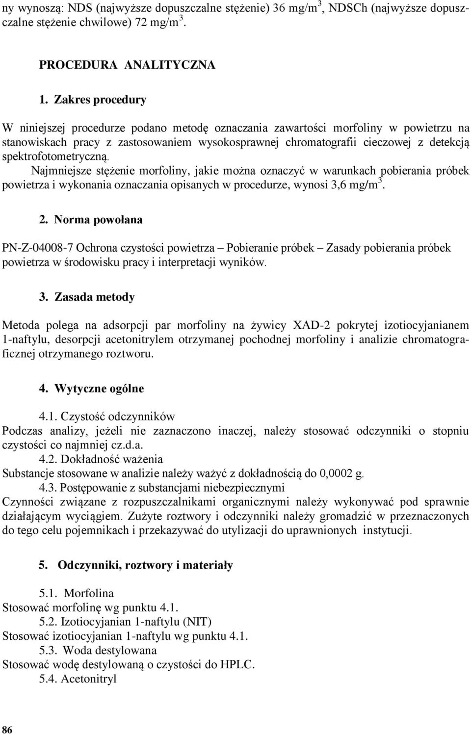 spektrofotometryczną. Najmniejsze stężenie morfoliny, jakie można oznaczyć w warunkach pobierania próbek powietrza i wykonania oznaczania opisanych w procedurze, wynosi 3,6 mg/m 3. 2.