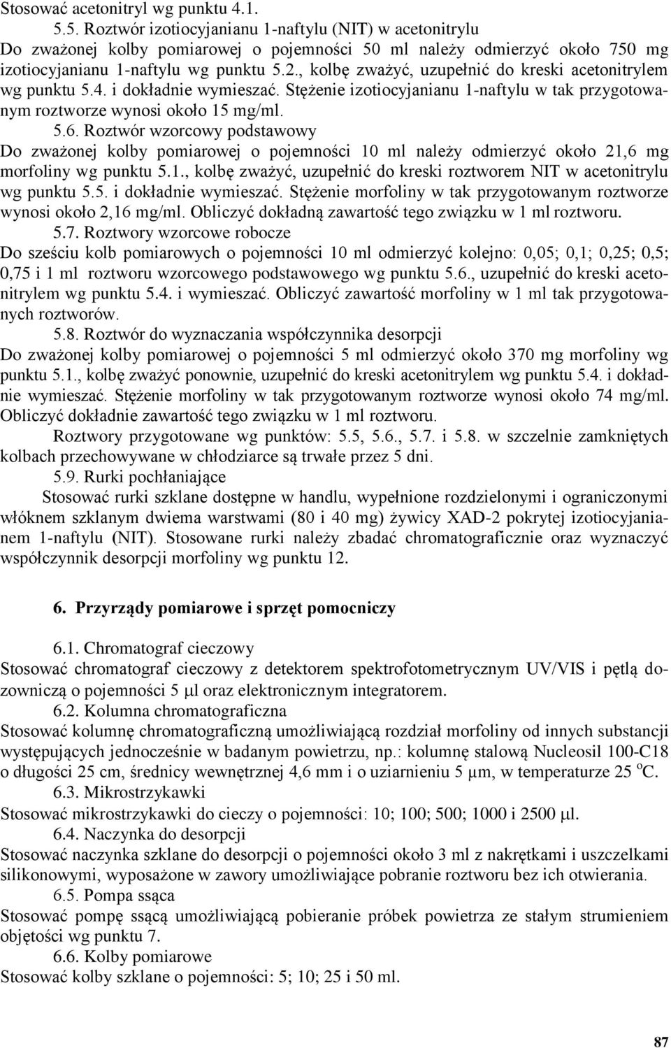 , kolbę zważyć, uzupełnić do kreski acetonitrylem wg punktu 5.4. i dokładnie wymieszać. Stężenie izotiocyjanianu 1-naftylu w tak przygotowanym roztworze wynosi około 15 mg/ml. 5.6.