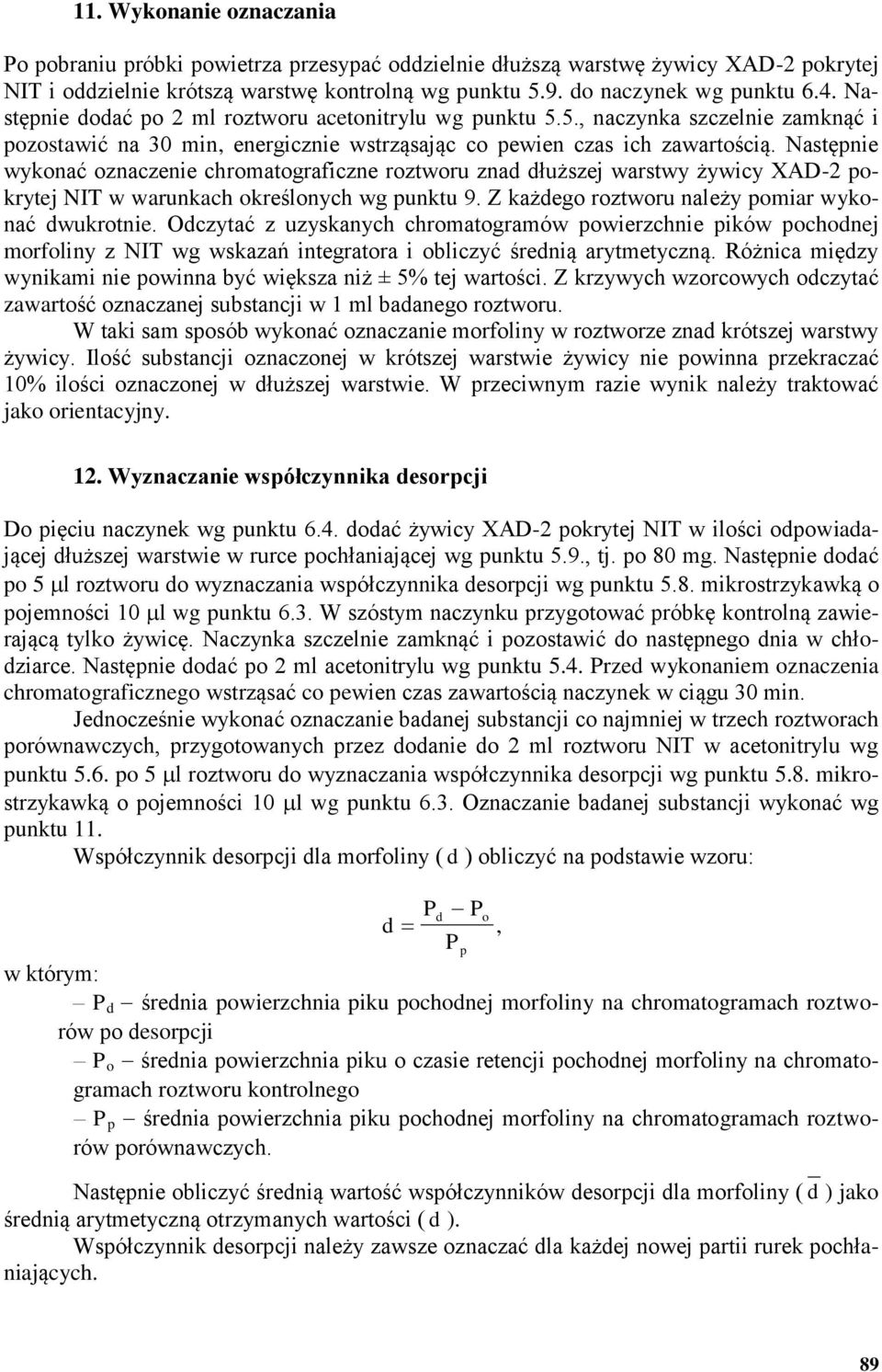 Następnie wykonać oznaczenie chromatograficzne roztworu znad dłuższej warstwy żywicy XAD-2 pokrytej NIT w warunkach określonych wg punktu 9. Z każdego roztworu należy pomiar wykonać dwukrotnie.