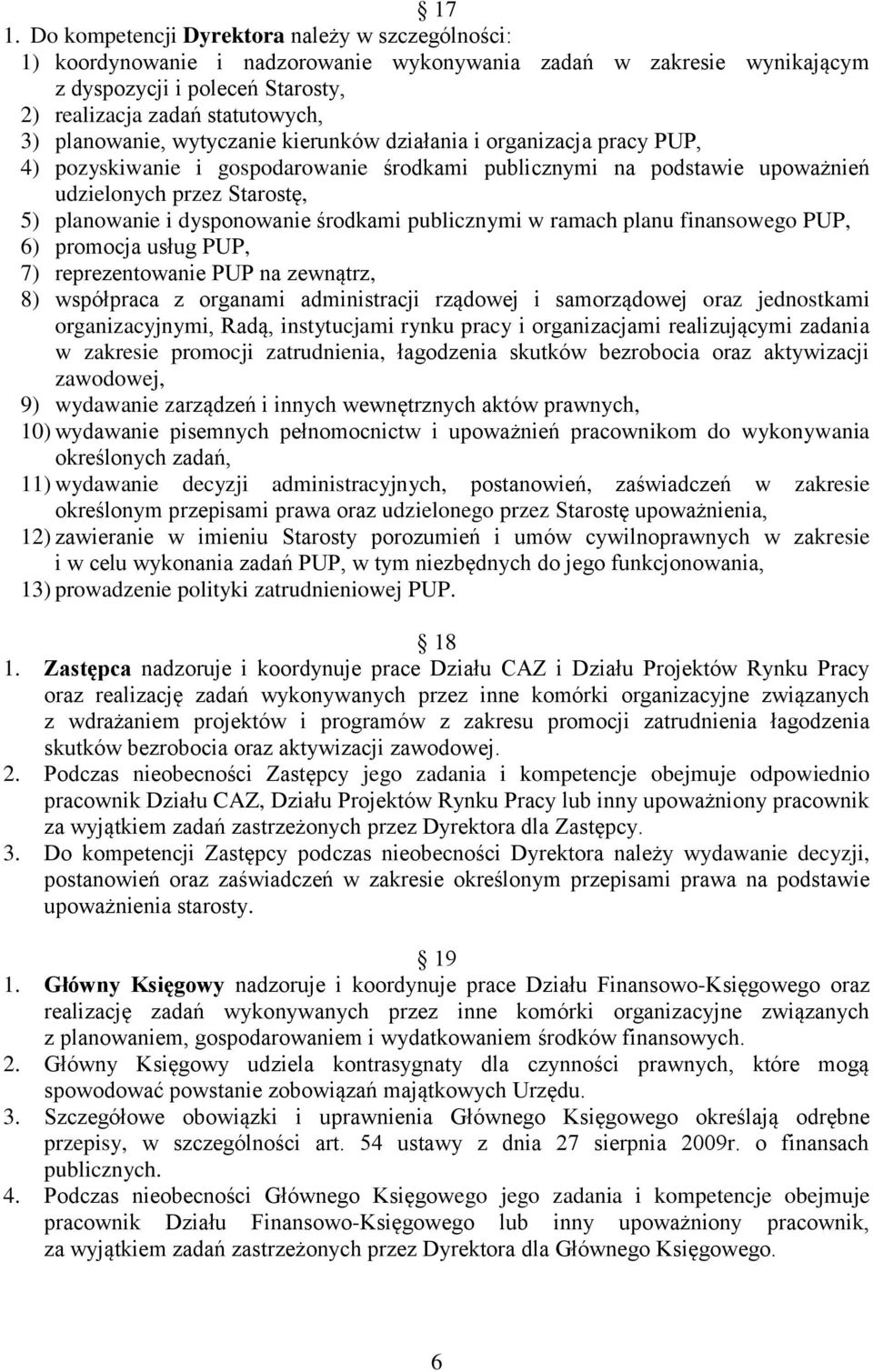 dysponowanie środkami publicznymi w ramach planu finansowego PUP, 6) promocja usług PUP, 7) reprezentowanie PUP na zewnątrz, 8) współpraca z organami administracji rządowej i samorządowej oraz