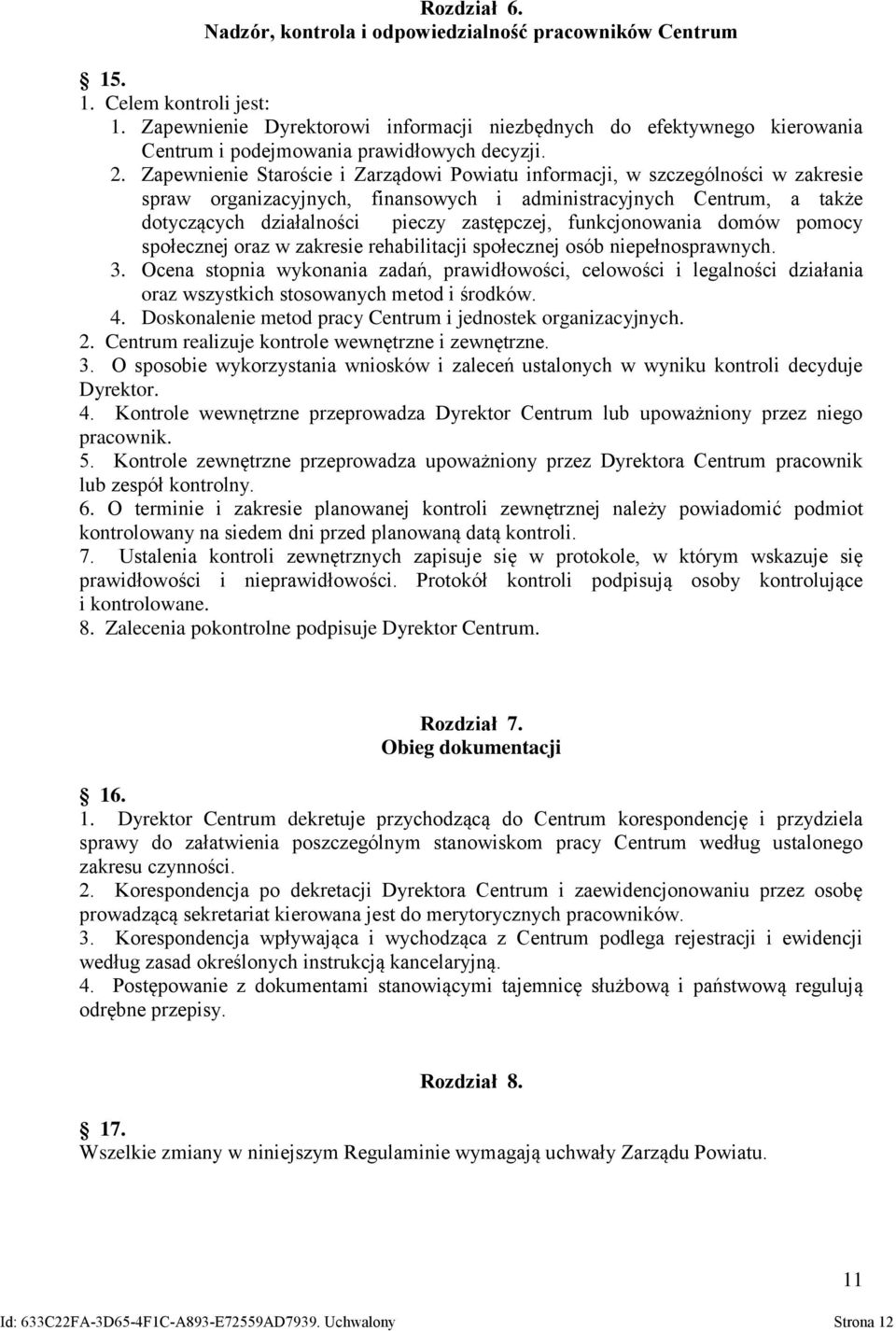 Zapewnienie Staroście i Zarządowi Powiatu informacji, w szczególności w zakresie spraw organizacyjnych, finansowych i administracyjnych Centrum, a także dotyczących działalności pieczy zastępczej,