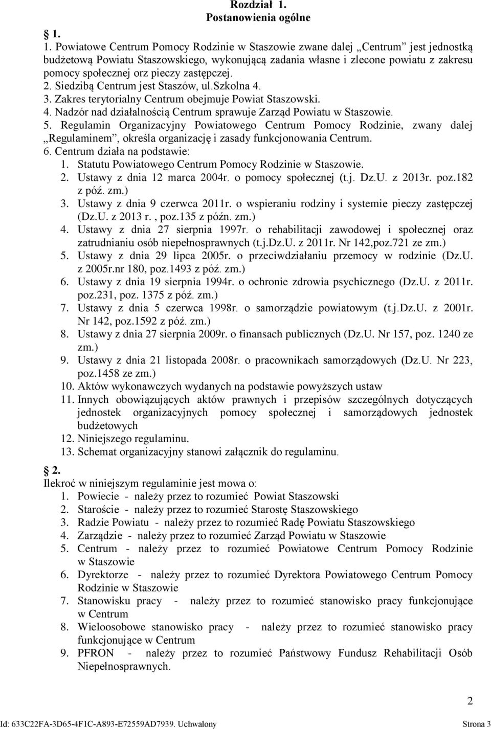 1. Powiatowe Centrum Pomocy Rodzinie w Staszowie zwane dalej Centrum jest jednostką budżetową Powiatu Staszowskiego, wykonującą zadania własne i zlecone powiatu z zakresu pomocy społecznej orz pieczy