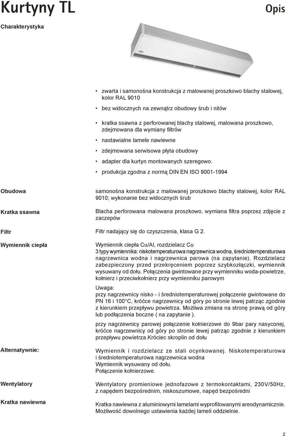 produkcja zgodna z normą DIN EN ISO 9001-1994 Obudowa Kratka ssawna Filtr Wymiennik ciepła Alternatywnie: Wentylatory Kratka nawiewna samonośna konstrukcja z malowanej proszkowo blachy stalowej,