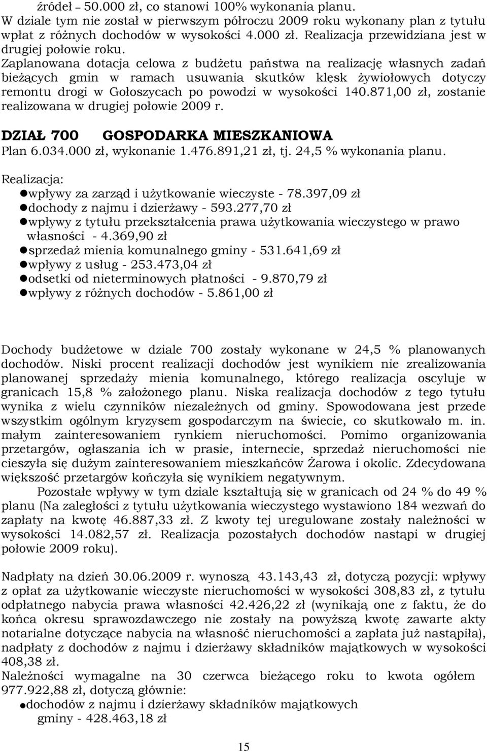 871,00 zł, zostanie realizowana w drugiej połowie 2009 r. DZIAŁ 700 GOSPODARKA MIESZKANIOWA Plan 6.034.000 zł, wykonanie 1.476.891,21 zł, tj. 24,5 % wykonania planu.