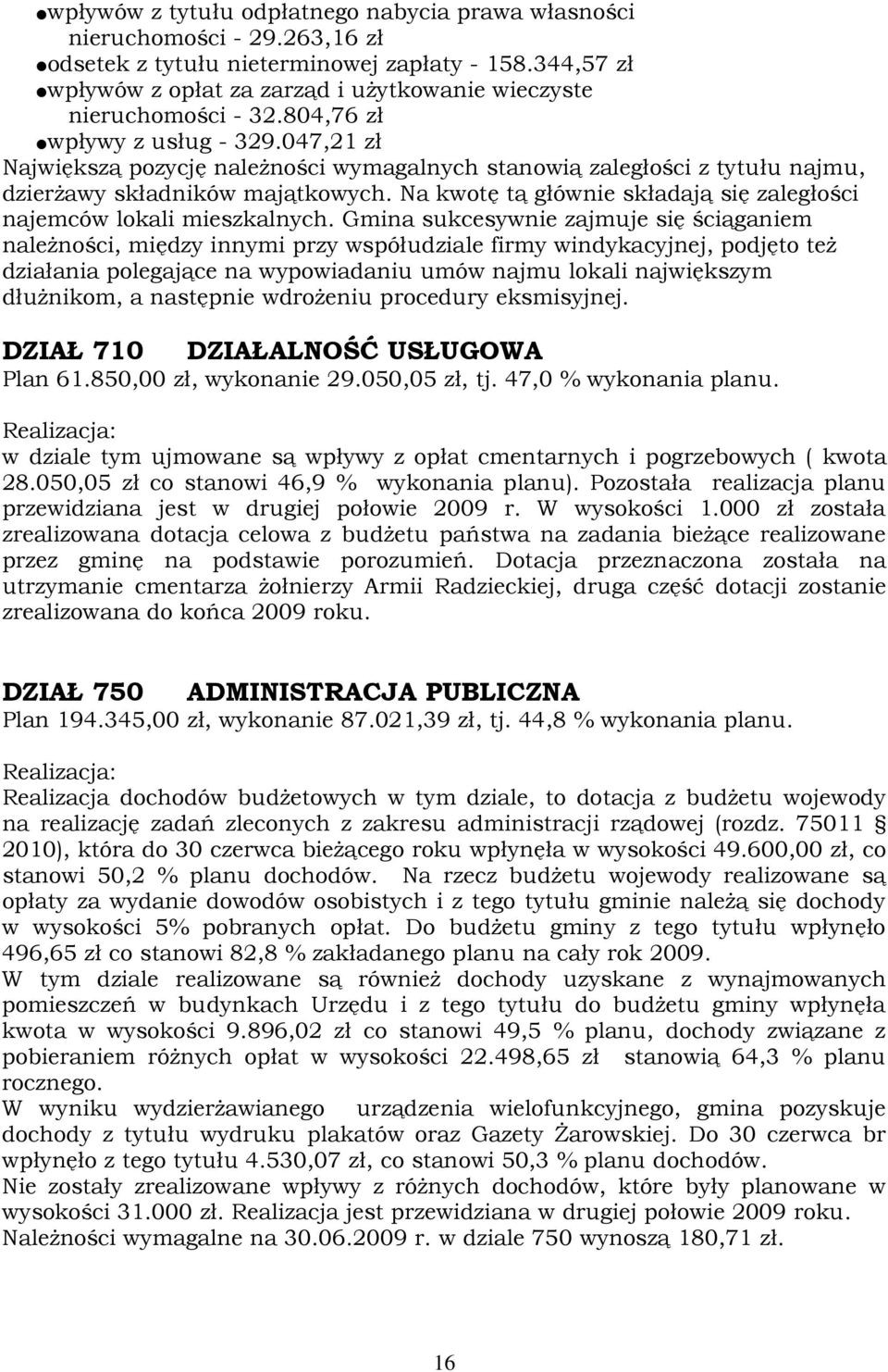 047,21 zł Największą pozycję naleŝności wymagalnych stanowią zaległości z tytułu najmu, dzierŝawy składników majątkowych. Na kwotę tą głównie składają się zaległości najemców lokali mieszkalnych.