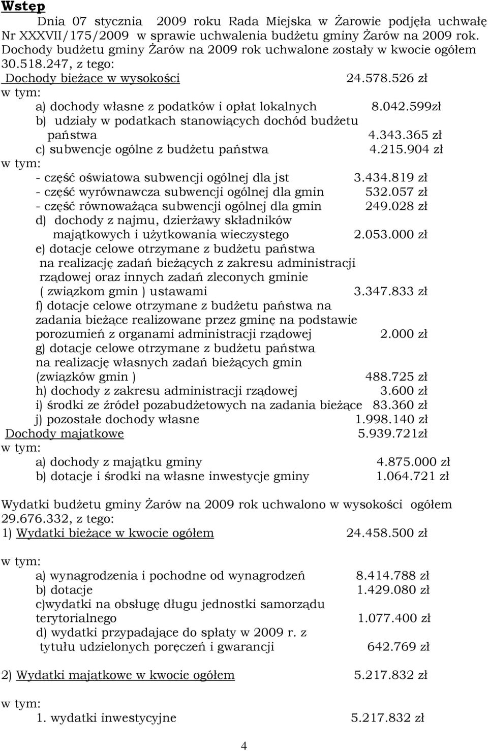 599zł b) udziały w podatkach stanowiących dochód budŝetu państwa 4.343.365 zł c) subwencje ogólne z budŝetu państwa 4.215.904 zł w tym: - część oświatowa subwencji ogólnej dla jst 3.434.