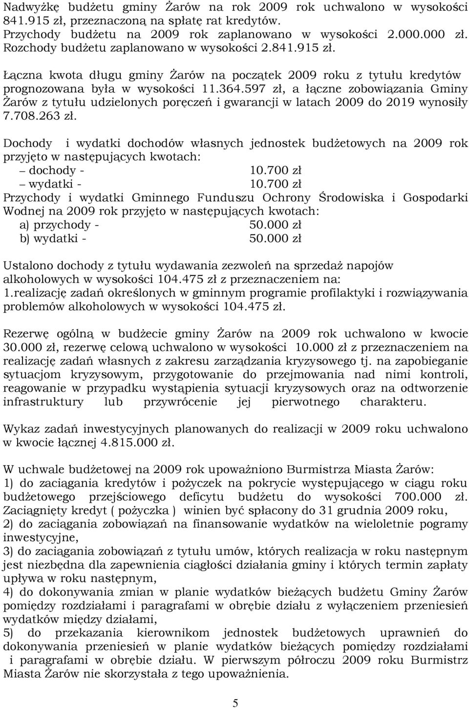 597 zł, a łączne zobowiązania Gminy śarów z tytułu udzielonych poręczeń i gwarancji w latach 2009 do 2019 wynosiły 7.708.263 zł.